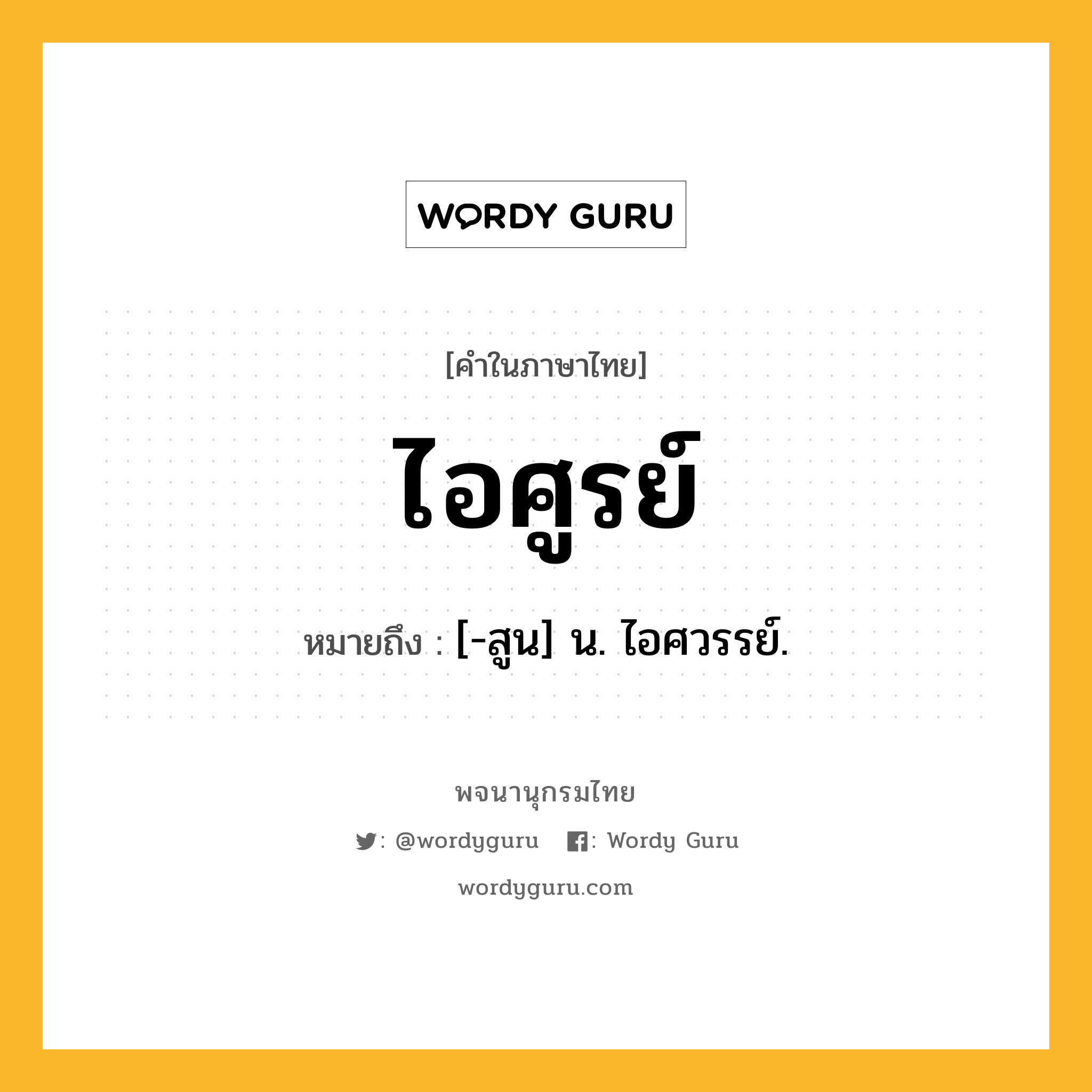 ไอศูรย์ ความหมาย หมายถึงอะไร?, คำในภาษาไทย ไอศูรย์ หมายถึง [-สูน] น. ไอศวรรย์.