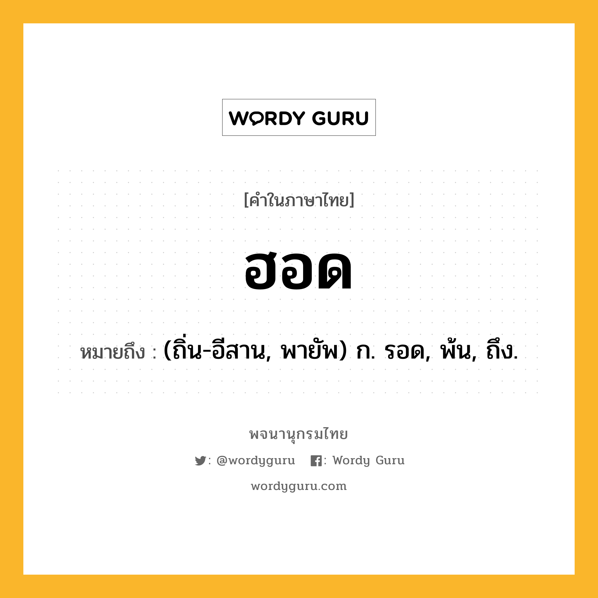 ฮอด หมายถึงอะไร?, คำในภาษาไทย ฮอด หมายถึง (ถิ่น-อีสาน, พายัพ) ก. รอด, พ้น, ถึง.