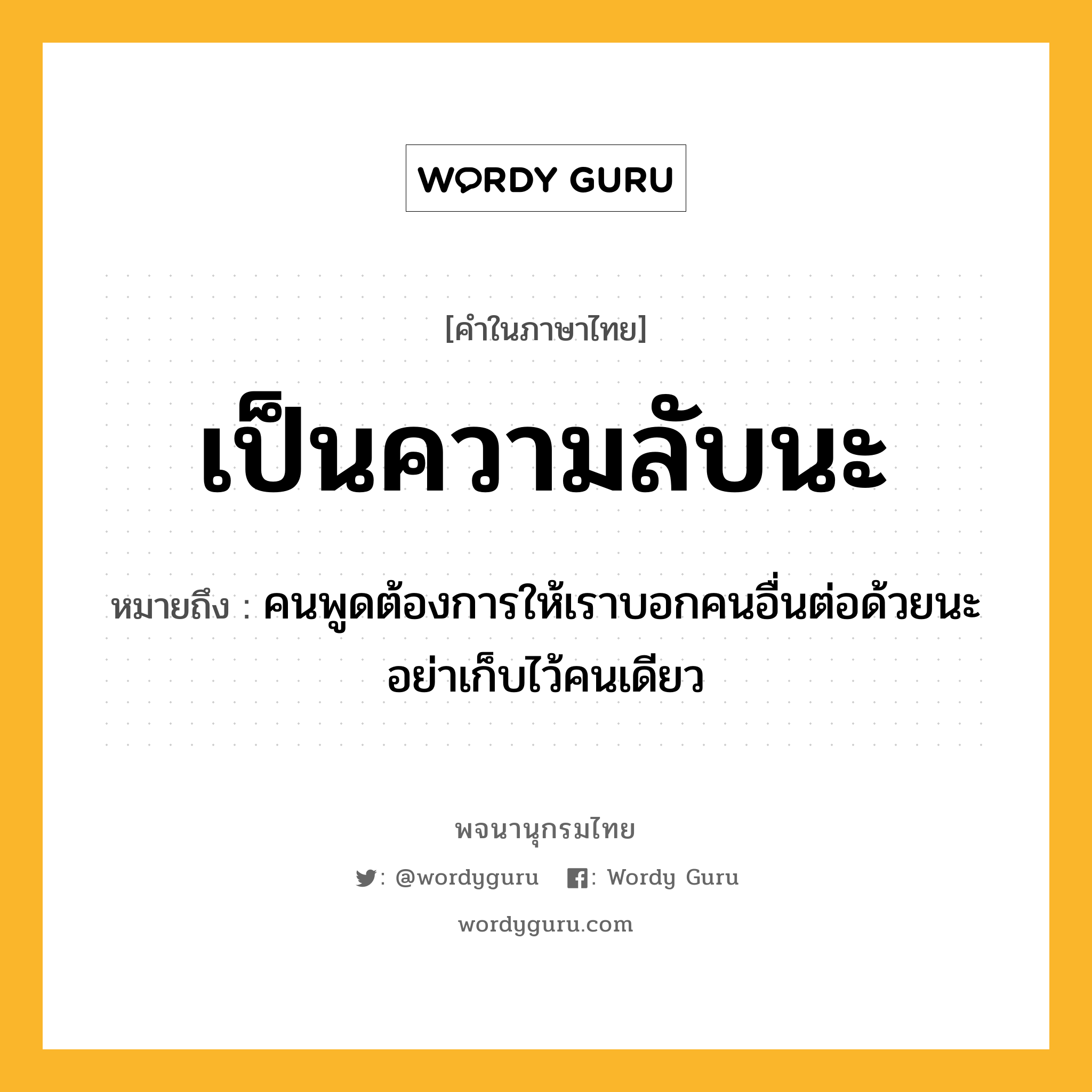 เป็นความลับนะ หมายถึงอะไร?, คำในภาษาไทย เป็นความลับนะ หมายถึง คนพูดต้องการให้เราบอกคนอื่นต่อด้วยนะ อย่าเก็บไว้คนเดียว ประเภท วลี หมวด วลี