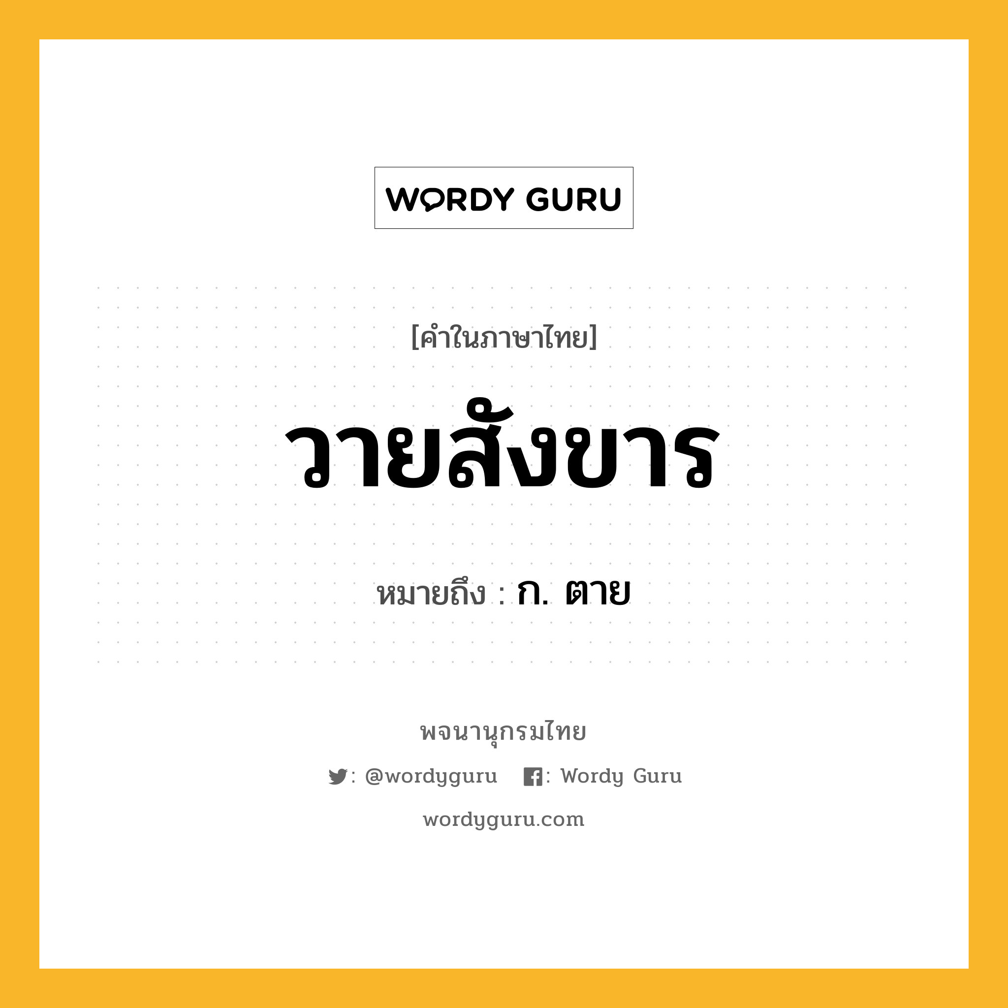 วายสังขาร หมายถึงอะไร?, คำในภาษาไทย วายสังขาร หมายถึง ก. ตาย