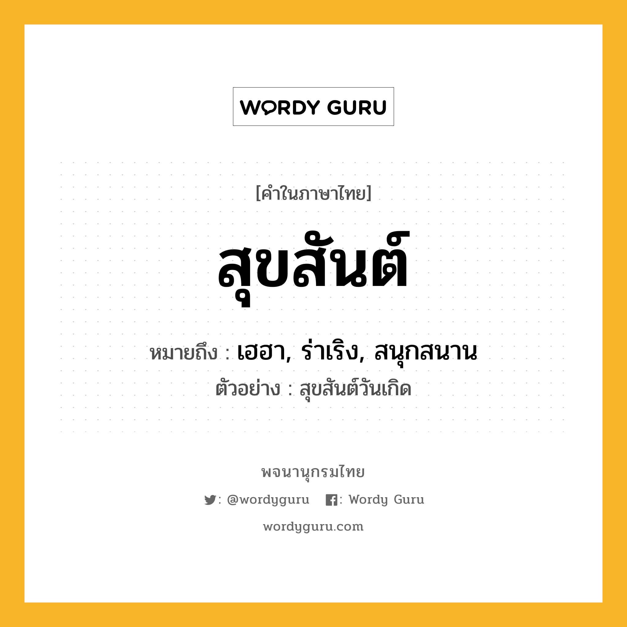 สุขสันต์ หมายถึงอะไร?, คำในภาษาไทย สุขสันต์ หมายถึง เฮฮา, ร่าเริง, สนุกสนาน ประเภท วิเศษณ์ ตัวอย่าง สุขสันต์วันเกิด หมวด วิเศษณ์