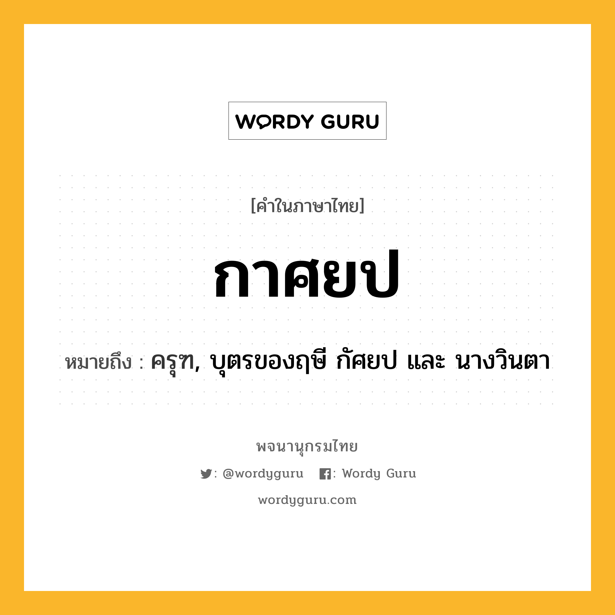 กาศยป หมายถึงอะไร?, คำในภาษาไทย กาศยป หมายถึง ครุฑ, บุตรของฤษี กัศยป และ นางวินตา ประเภท คำนาม หมวด คำนาม