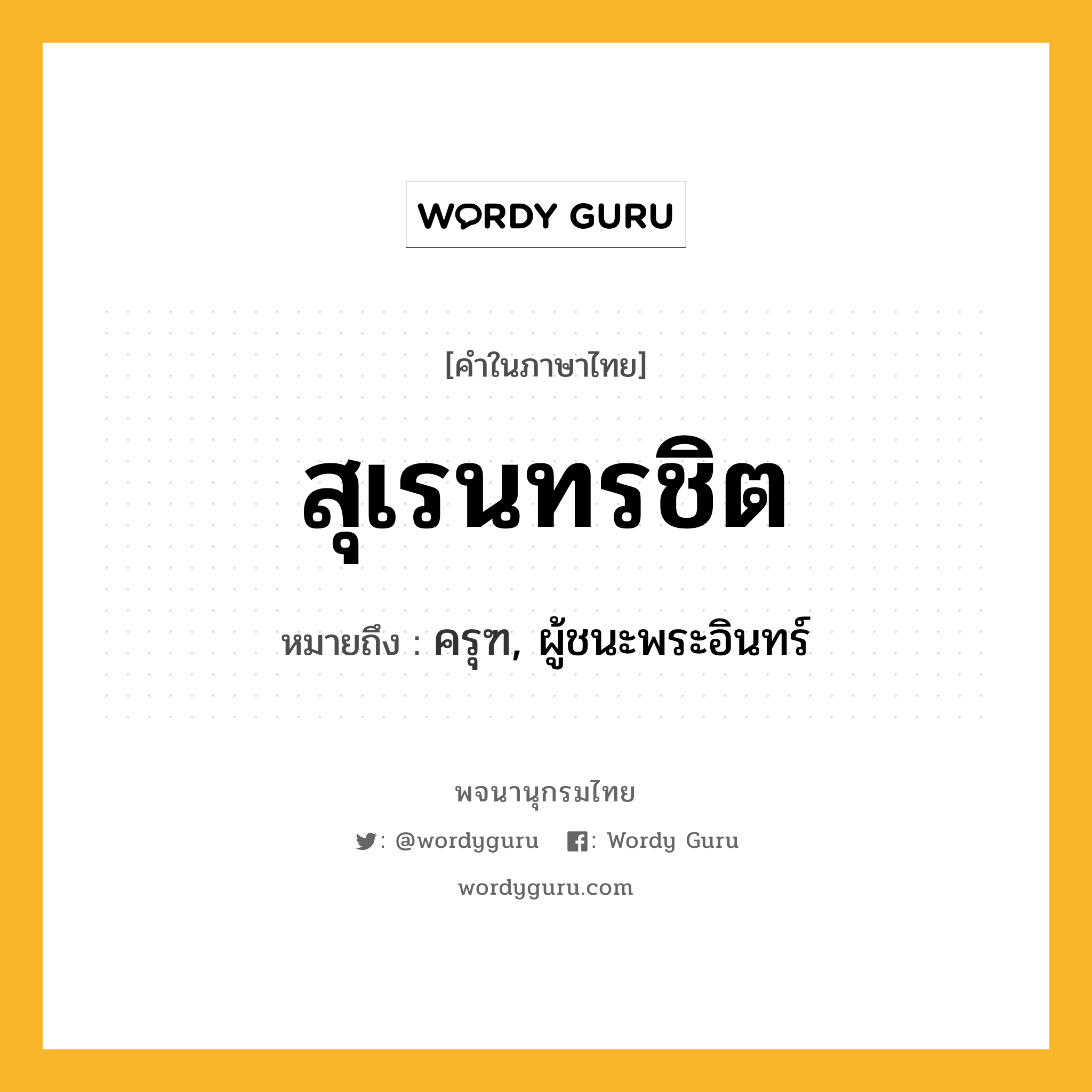 สุเรนทรชิต ความหมาย หมายถึงอะไร?, คำในภาษาไทย สุเรนทรชิต หมายถึง ครุฑ, ผู้ชนะพระอินทร์ ประเภท คำนาม หมวด คำนาม