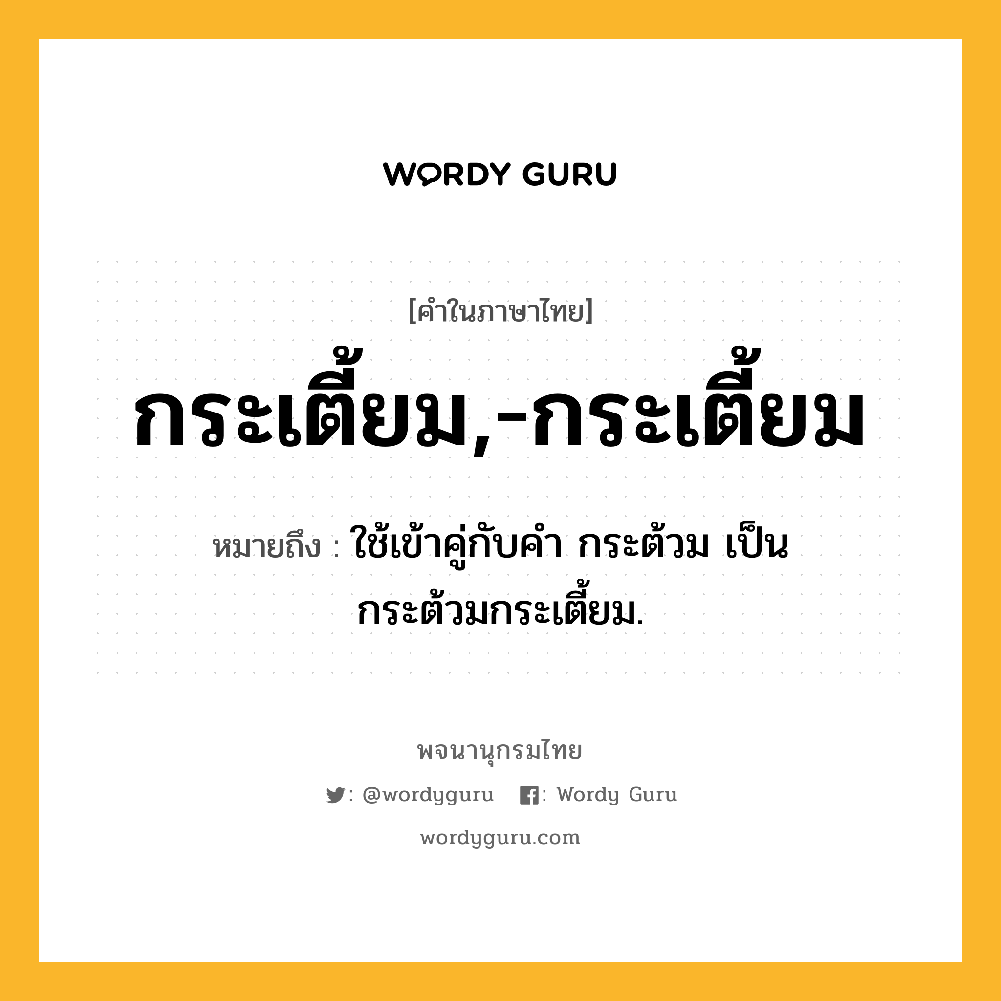 กระเตี้ยม,-กระเตี้ยม หมายถึงอะไร?, คำในภาษาไทย กระเตี้ยม,-กระเตี้ยม หมายถึง ใช้เข้าคู่กับคํา กระต้วม เป็น กระต้วมกระเตี้ยม.