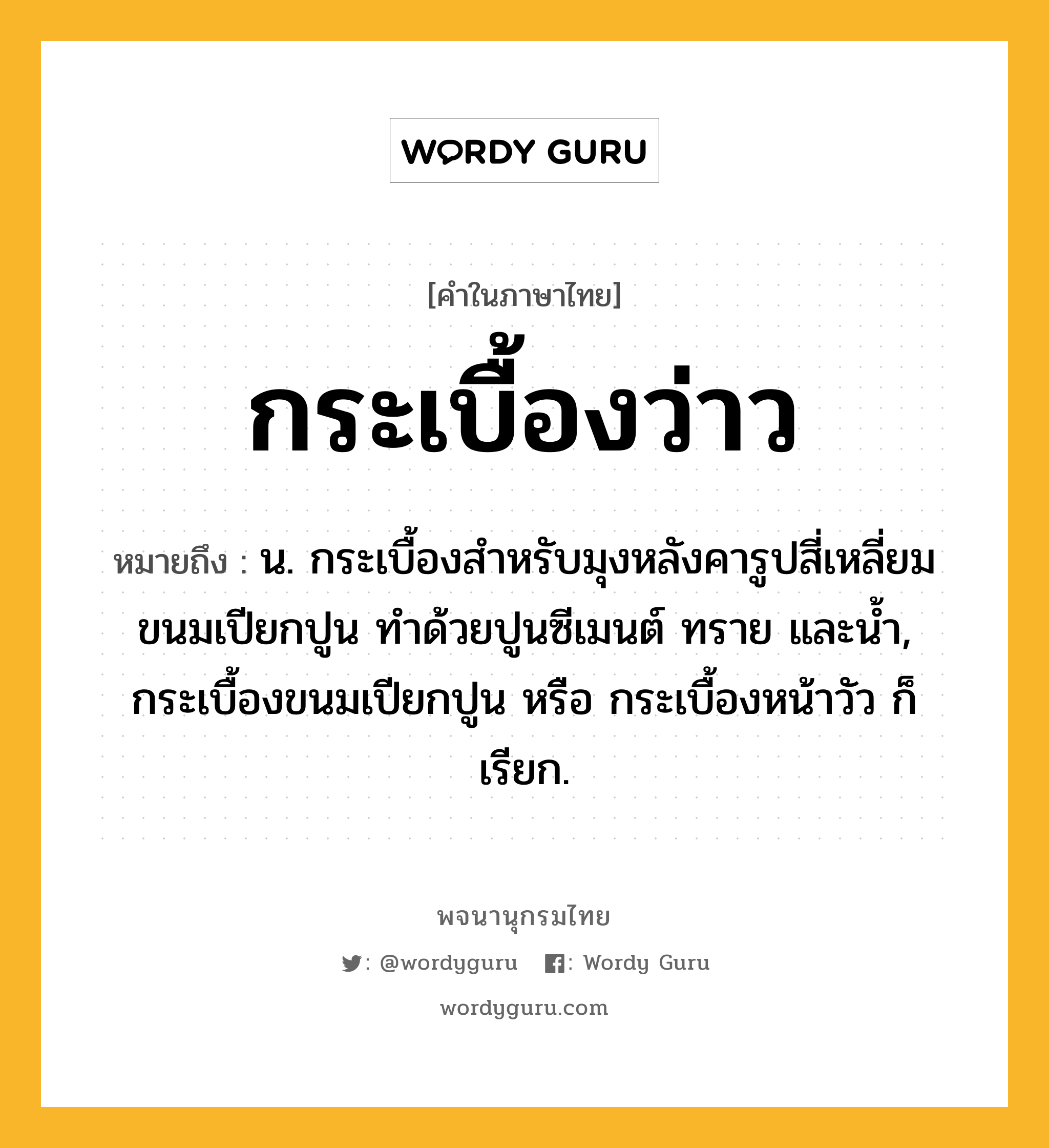 กระเบื้องว่าว หมายถึงอะไร?, คำในภาษาไทย กระเบื้องว่าว หมายถึง น. กระเบื้องสำหรับมุงหลังคารูปสี่เหลี่ยมขนมเปียกปูน ทำด้วยปูนซีเมนต์ ทราย และน้ำ, กระเบื้องขนมเปียกปูน หรือ กระเบื้องหน้าวัว ก็เรียก.