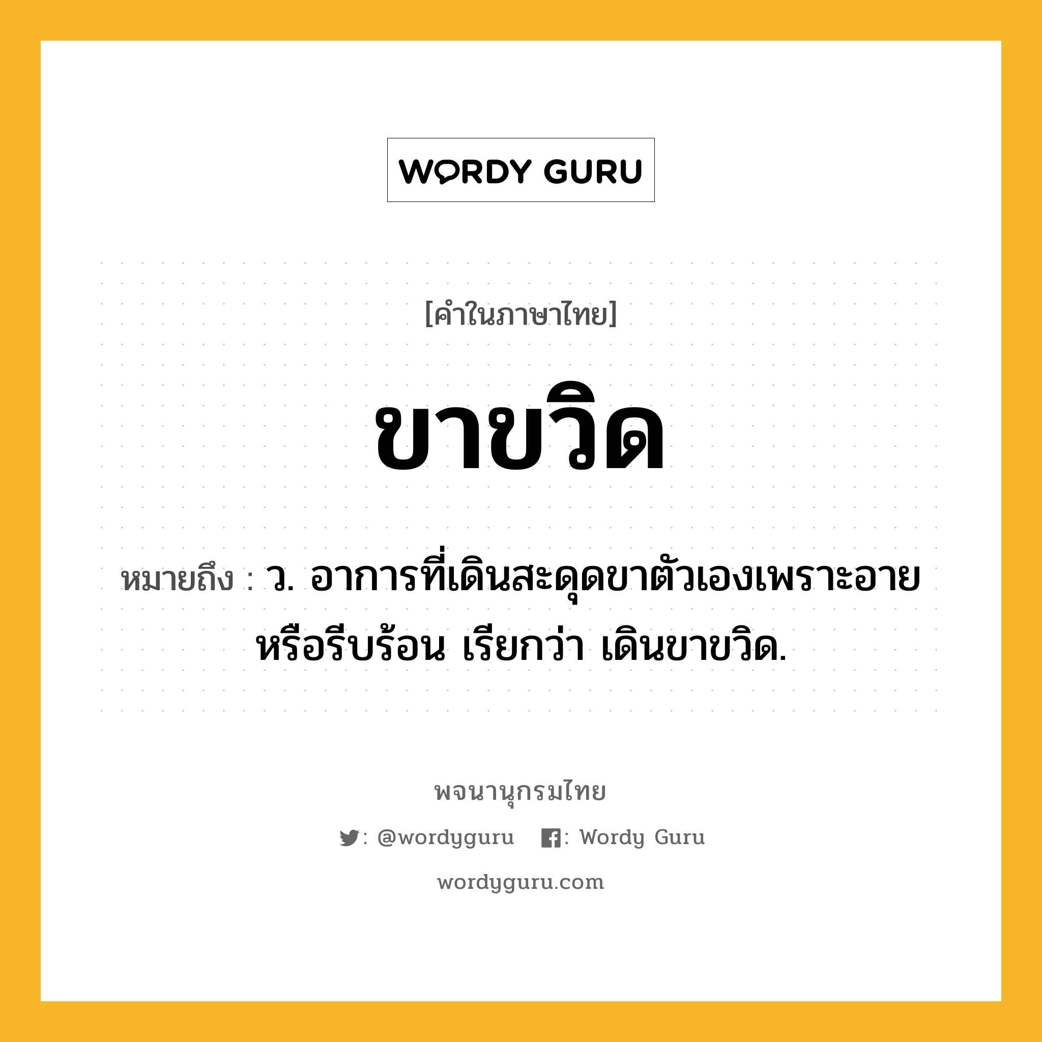 ขาขวิด หมายถึงอะไร?, คำในภาษาไทย ขาขวิด หมายถึง ว. อาการที่เดินสะดุดขาตัวเองเพราะอายหรือรีบร้อน เรียกว่า เดินขาขวิด.