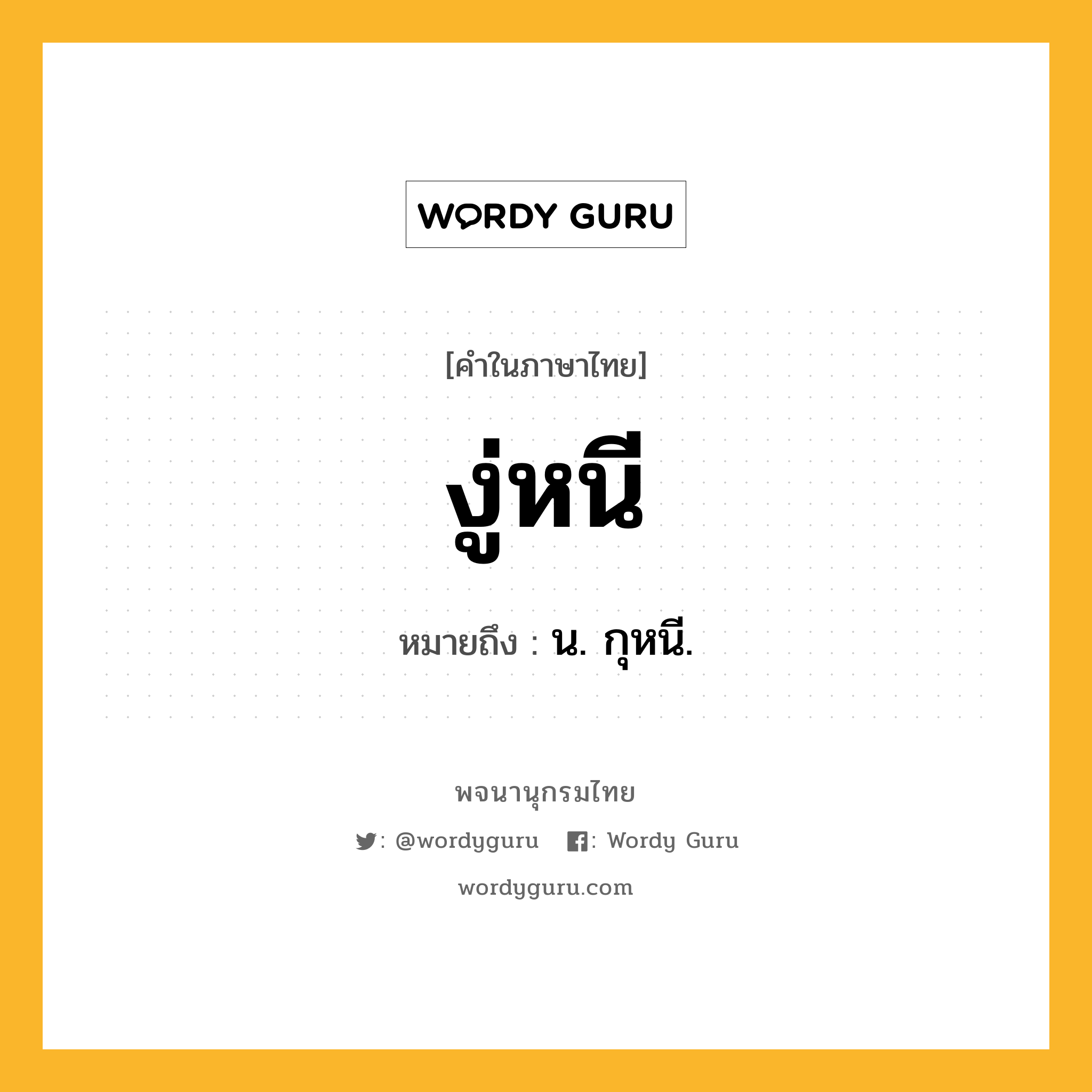 งู่หนี หมายถึงอะไร?, คำในภาษาไทย งู่หนี หมายถึง น. กุหนี.