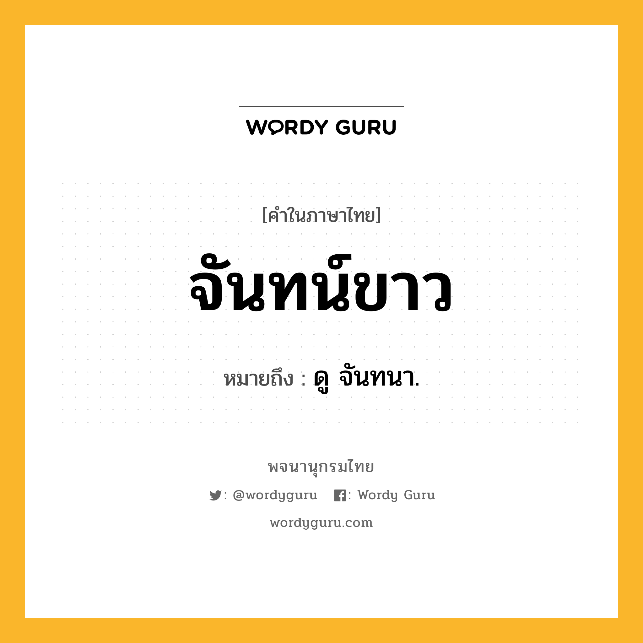 จันทน์ขาว หมายถึงอะไร?, คำในภาษาไทย จันทน์ขาว หมายถึง ดู จันทนา.