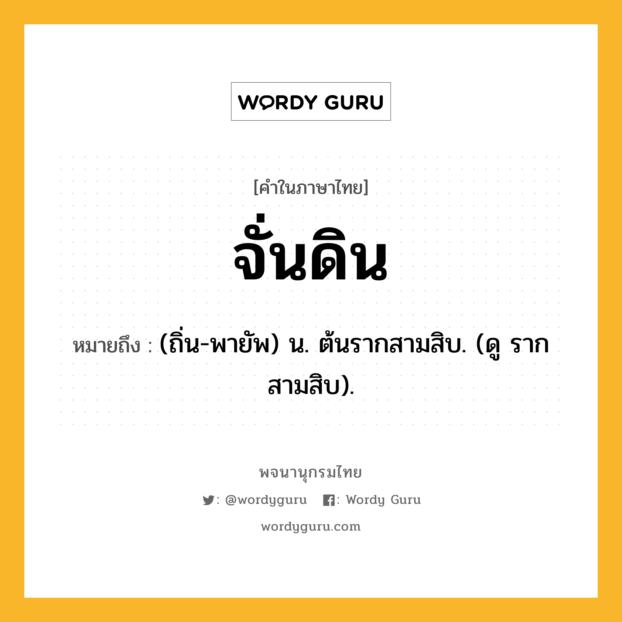 จั่นดิน หมายถึงอะไร?, คำในภาษาไทย จั่นดิน หมายถึง (ถิ่น-พายัพ) น. ต้นรากสามสิบ. (ดู รากสามสิบ).