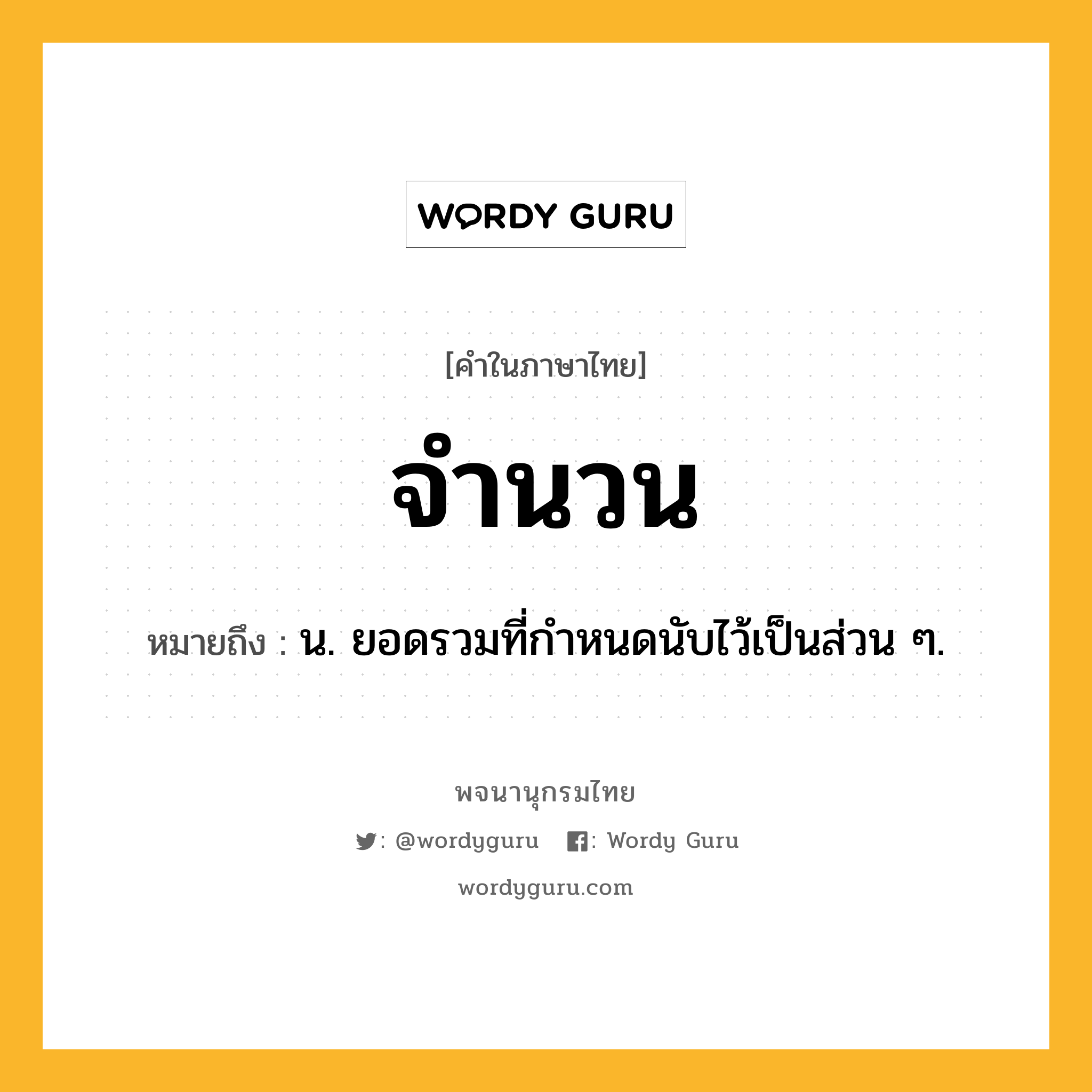 จำนวน หมายถึงอะไร?, คำในภาษาไทย จำนวน หมายถึง น. ยอดรวมที่กําหนดนับไว้เป็นส่วน ๆ.