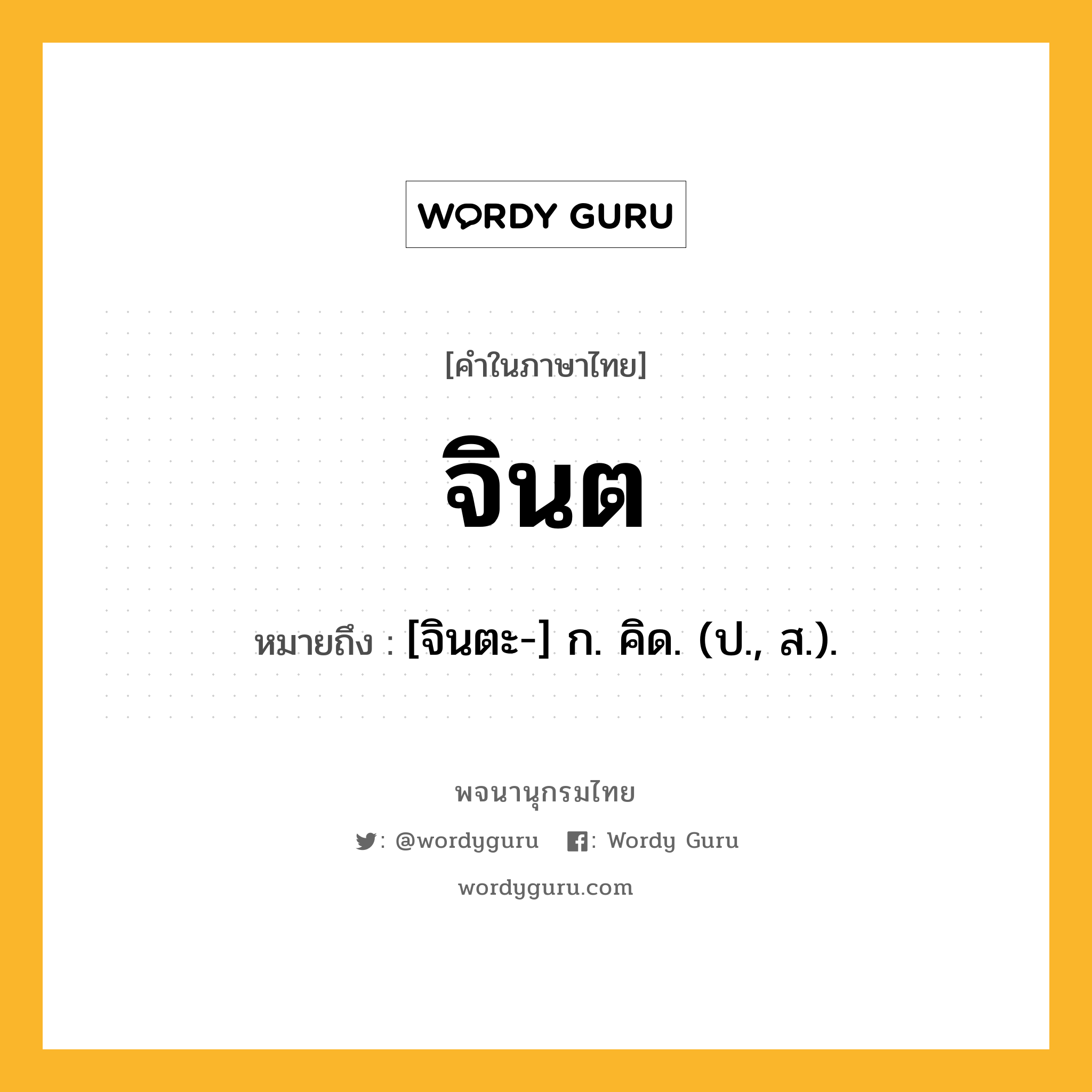 จินต หมายถึงอะไร?, คำในภาษาไทย จินต หมายถึง [จินตะ-] ก. คิด. (ป., ส.).