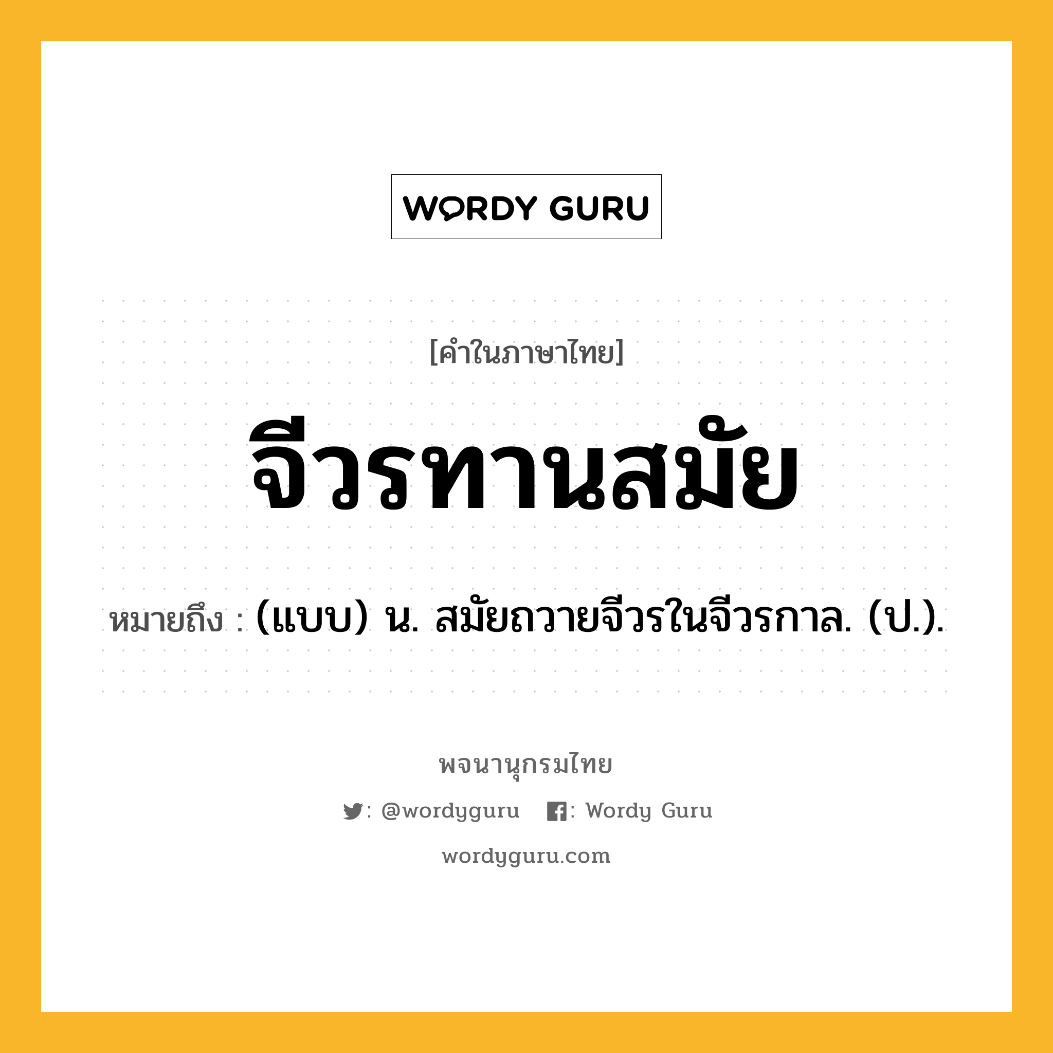 จีวรทานสมัย หมายถึงอะไร?, คำในภาษาไทย จีวรทานสมัย หมายถึง (แบบ) น. สมัยถวายจีวรในจีวรกาล. (ป.).