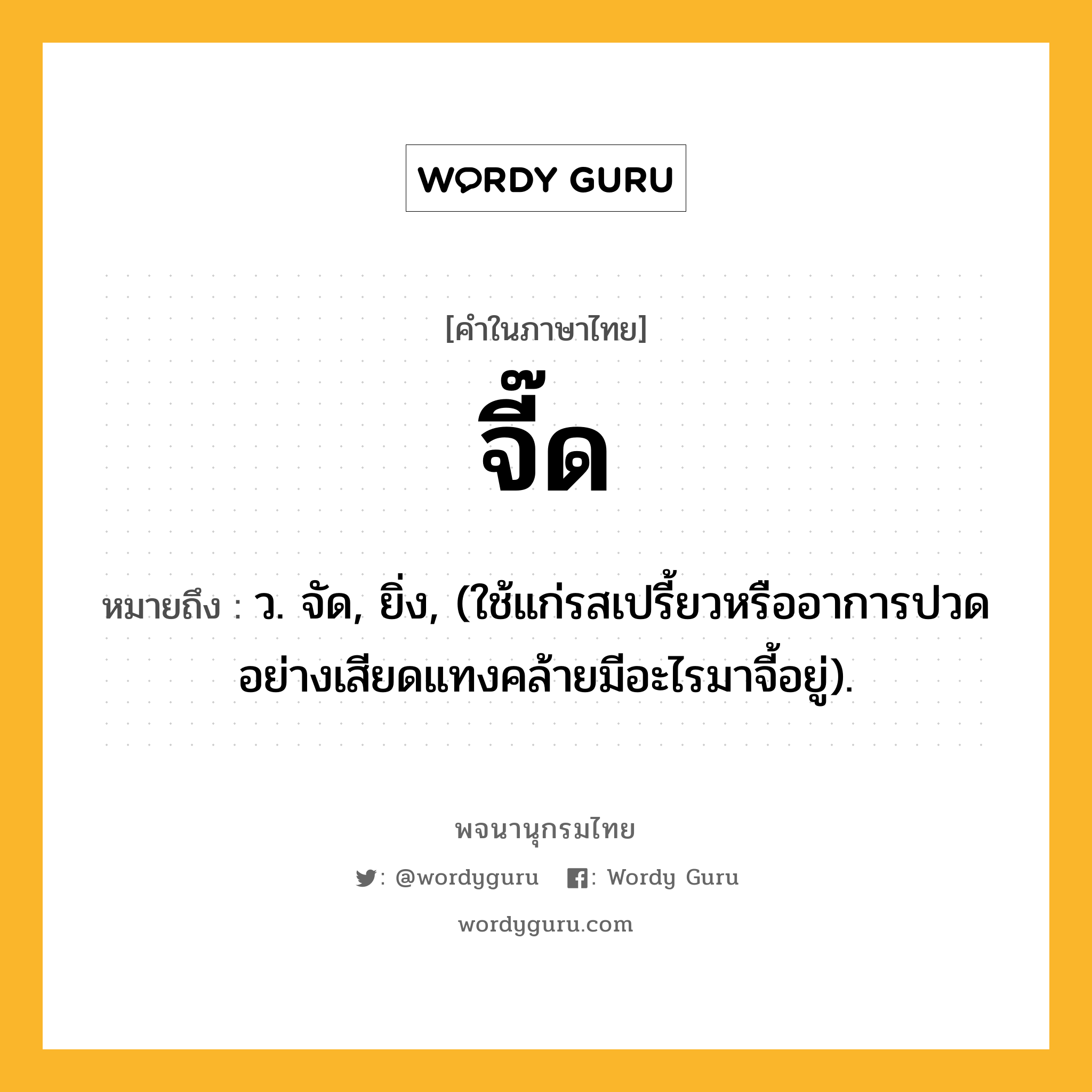 จี๊ด หมายถึงอะไร?, คำในภาษาไทย จี๊ด หมายถึง ว. จัด, ยิ่ง, (ใช้แก่รสเปรี้ยวหรืออาการปวดอย่างเสียดแทงคล้ายมีอะไรมาจี้อยู่).