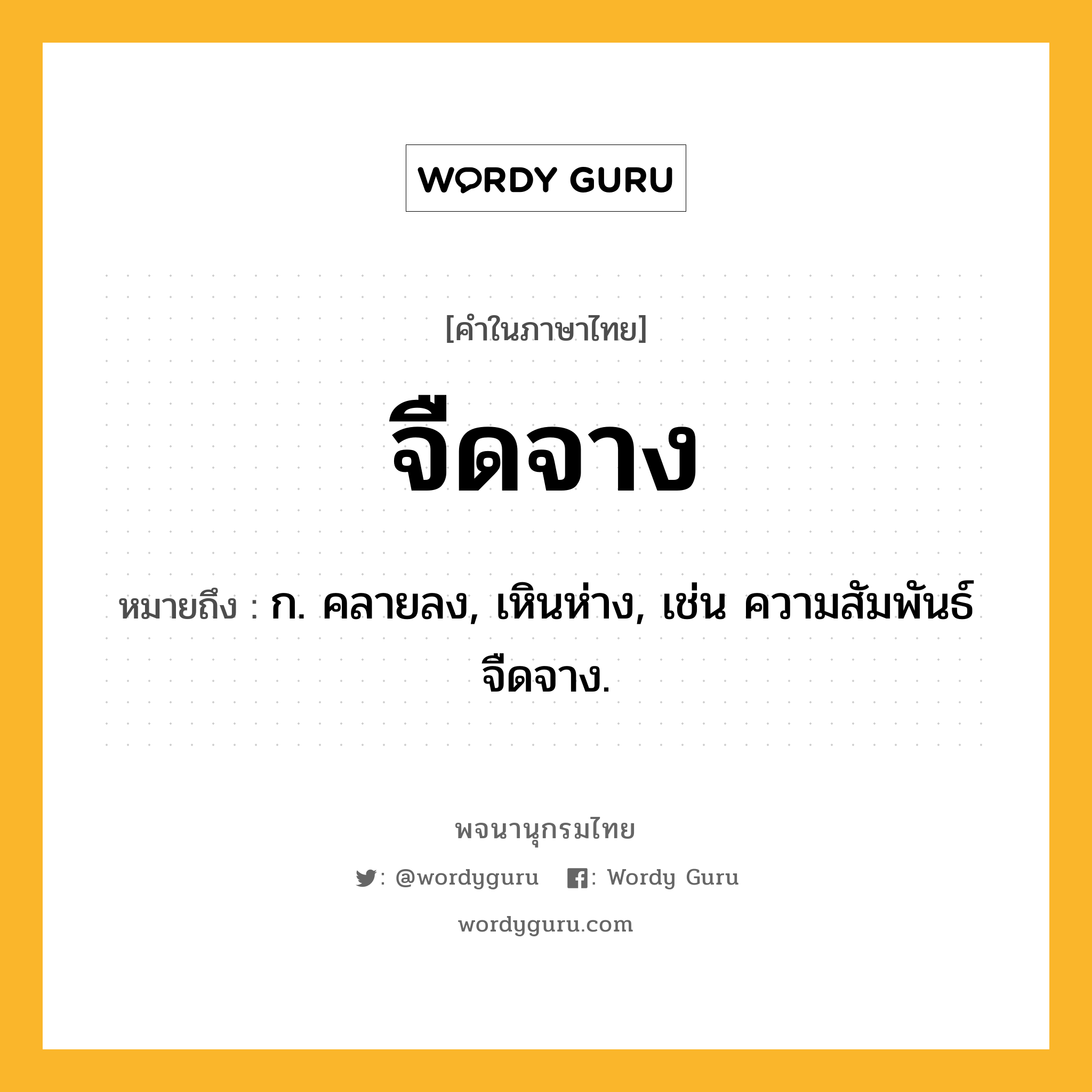 จืดจาง หมายถึงอะไร?, คำในภาษาไทย จืดจาง หมายถึง ก. คลายลง, เหินห่าง, เช่น ความสัมพันธ์จืดจาง.