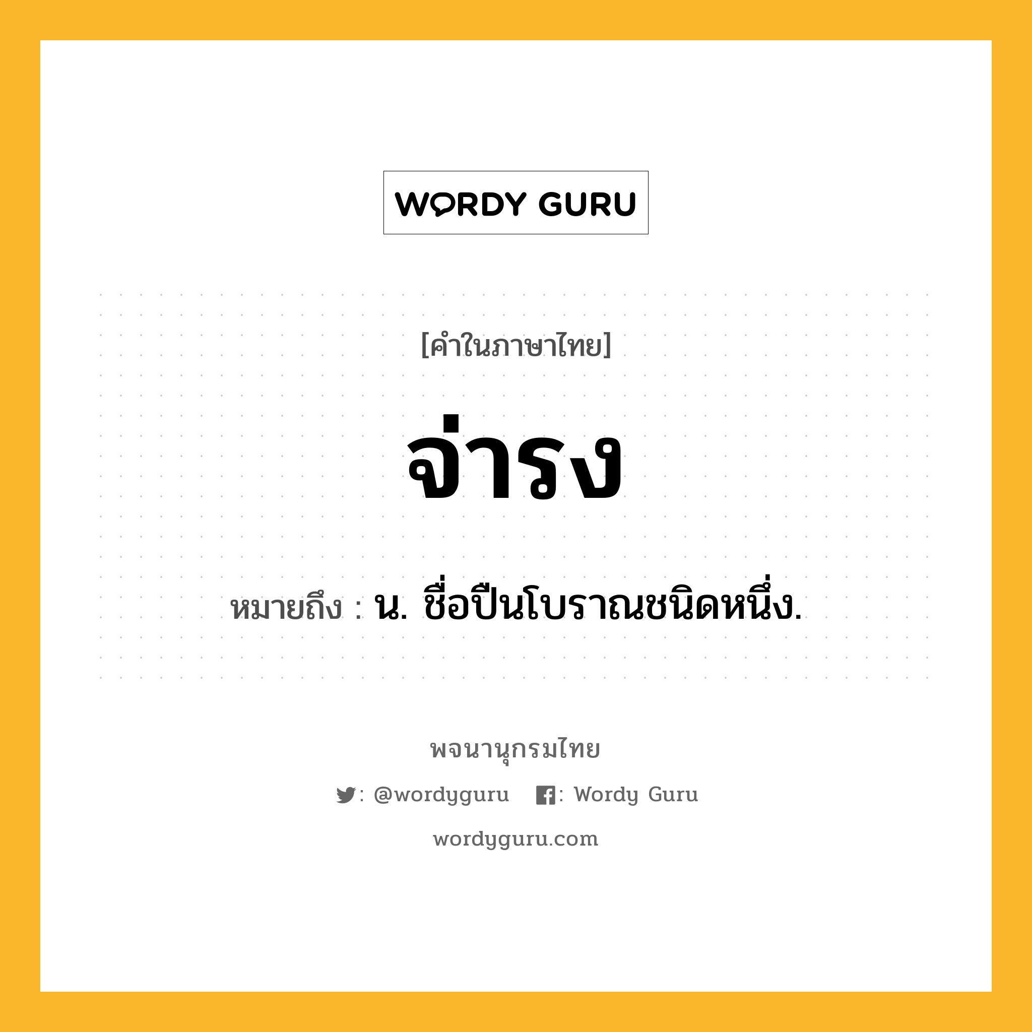 จ่ารง หมายถึงอะไร?, คำในภาษาไทย จ่ารง หมายถึง น. ชื่อปืนโบราณชนิดหนึ่ง.