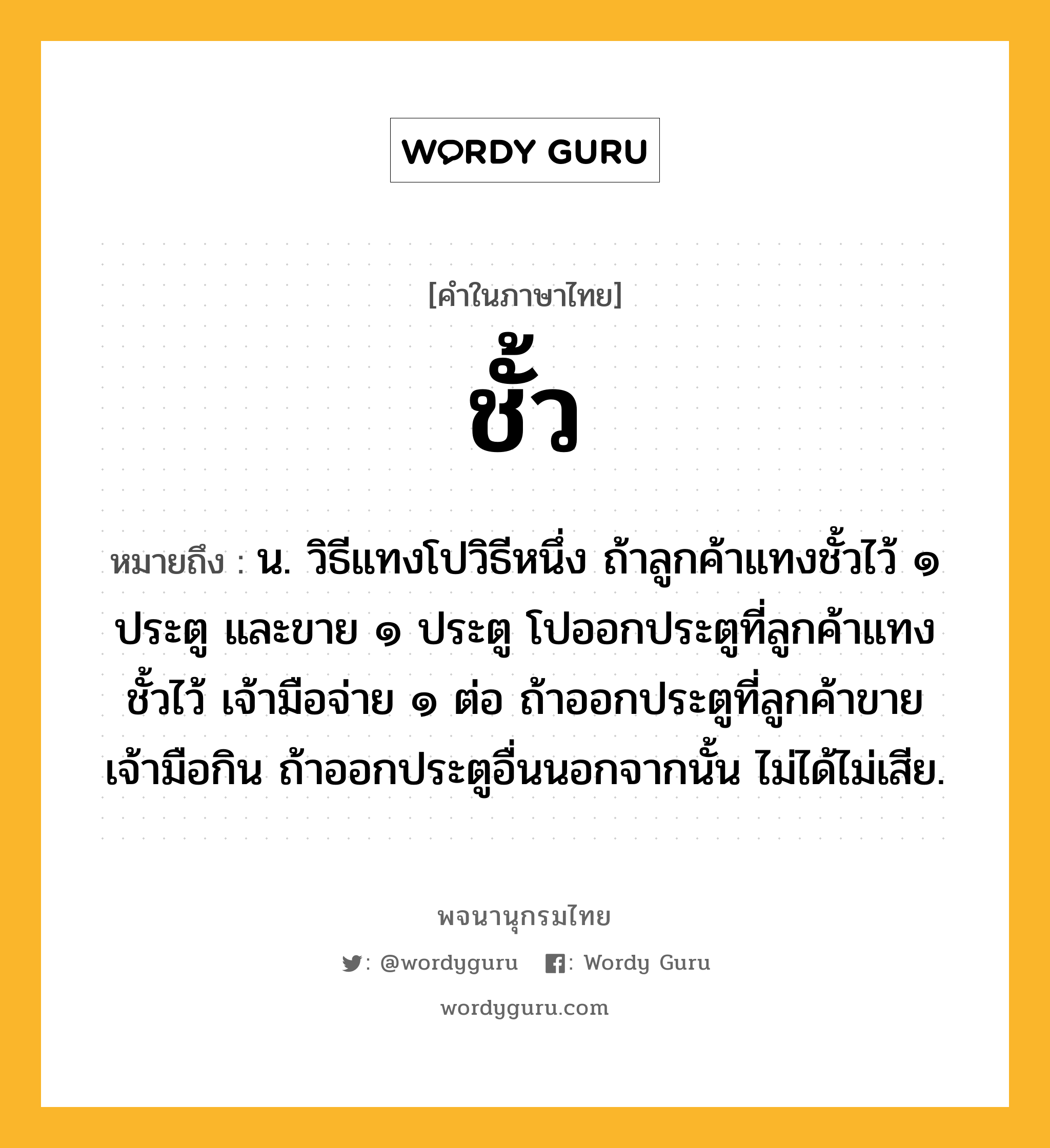 ชั้ว หมายถึงอะไร?, คำในภาษาไทย ชั้ว หมายถึง น. วิธีแทงโปวิธีหนึ่ง ถ้าลูกค้าแทงชั้วไว้ ๑ ประตู และขาย ๑ ประตู โปออกประตูที่ลูกค้าแทงชั้วไว้ เจ้ามือจ่าย ๑ ต่อ ถ้าออกประตูที่ลูกค้าขาย เจ้ามือกิน ถ้าออกประตูอื่นนอกจากนั้น ไม่ได้ไม่เสีย.