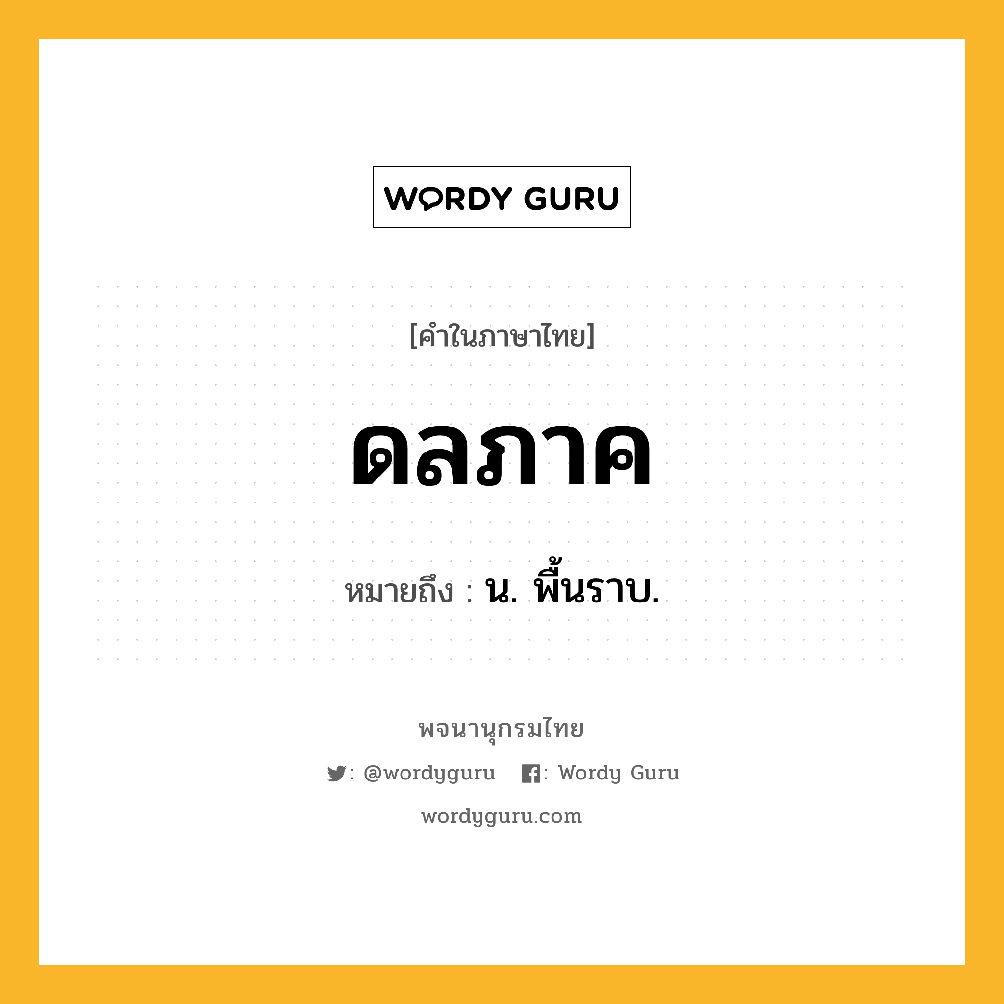 ดลภาค หมายถึงอะไร?, คำในภาษาไทย ดลภาค หมายถึง น. พื้นราบ.