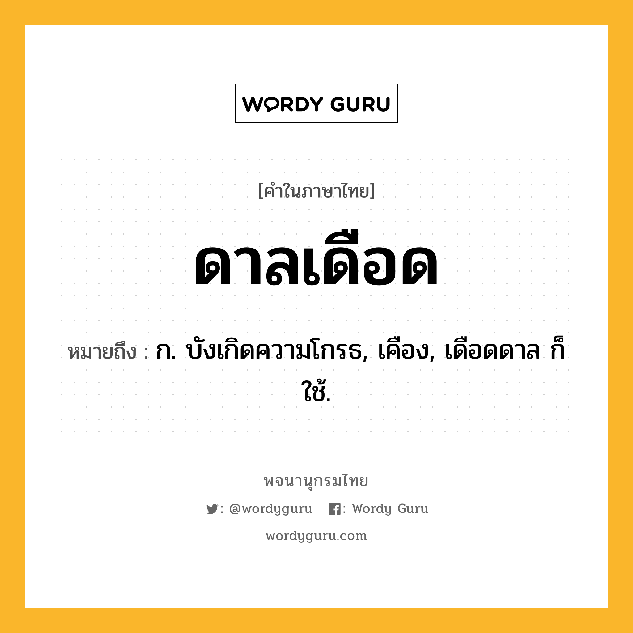 ดาลเดือด หมายถึงอะไร?, คำในภาษาไทย ดาลเดือด หมายถึง ก. บังเกิดความโกรธ, เคือง, เดือดดาล ก็ใช้.