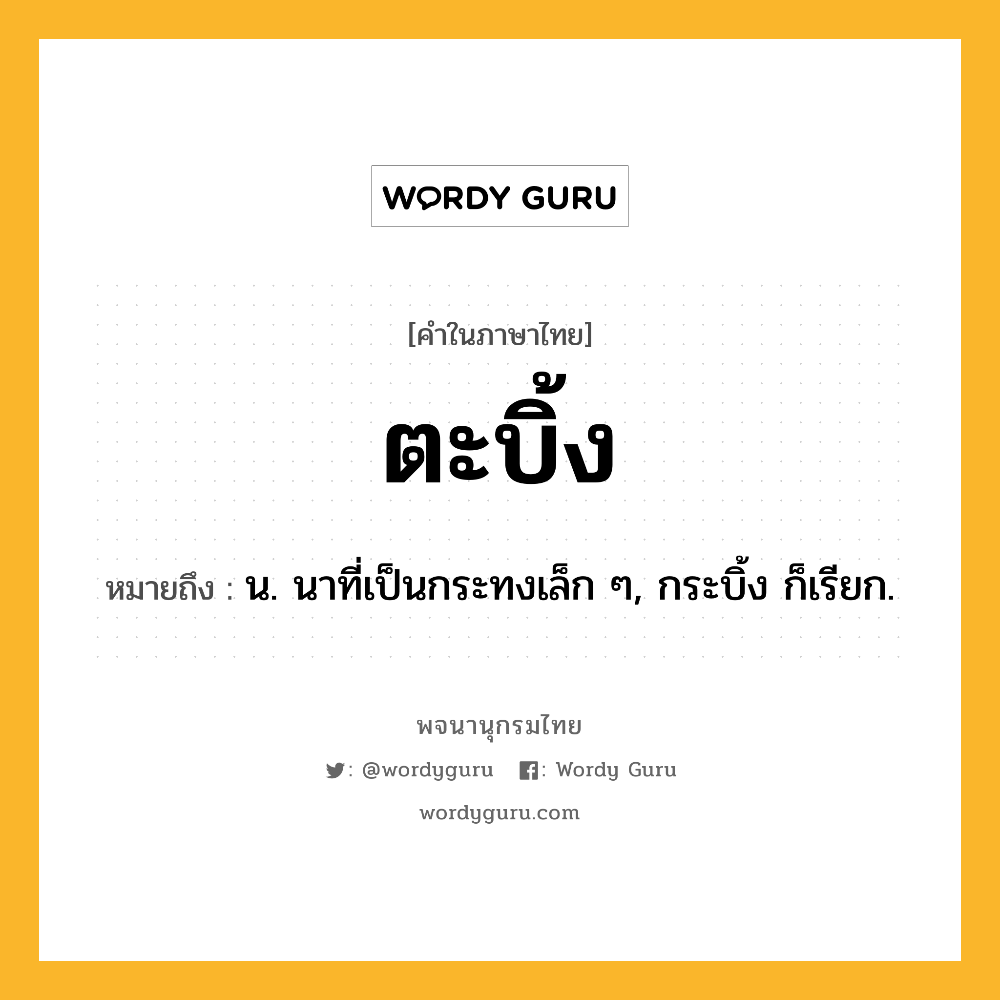 ตะบิ้ง หมายถึงอะไร?, คำในภาษาไทย ตะบิ้ง หมายถึง น. นาที่เป็นกระทงเล็ก ๆ, กระบิ้ง ก็เรียก.