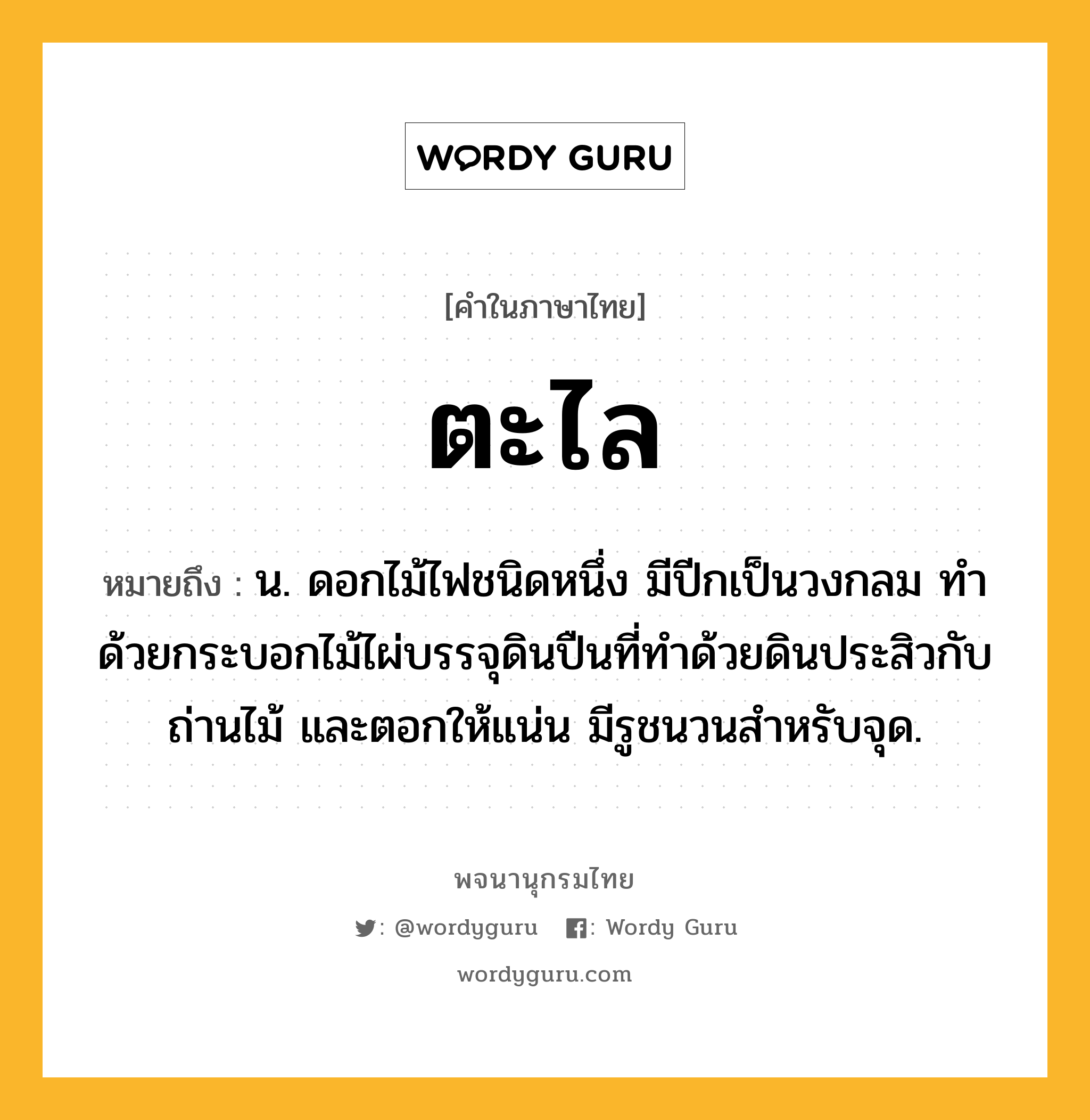 ตะไล หมายถึงอะไร?, คำในภาษาไทย ตะไล หมายถึง น. ดอกไม้ไฟชนิดหนึ่ง มีปีกเป็นวงกลม ทําด้วยกระบอกไม้ไผ่บรรจุดินปืนที่ทําด้วยดินประสิวกับถ่านไม้ และตอกให้แน่น มีรูชนวนสําหรับจุด.