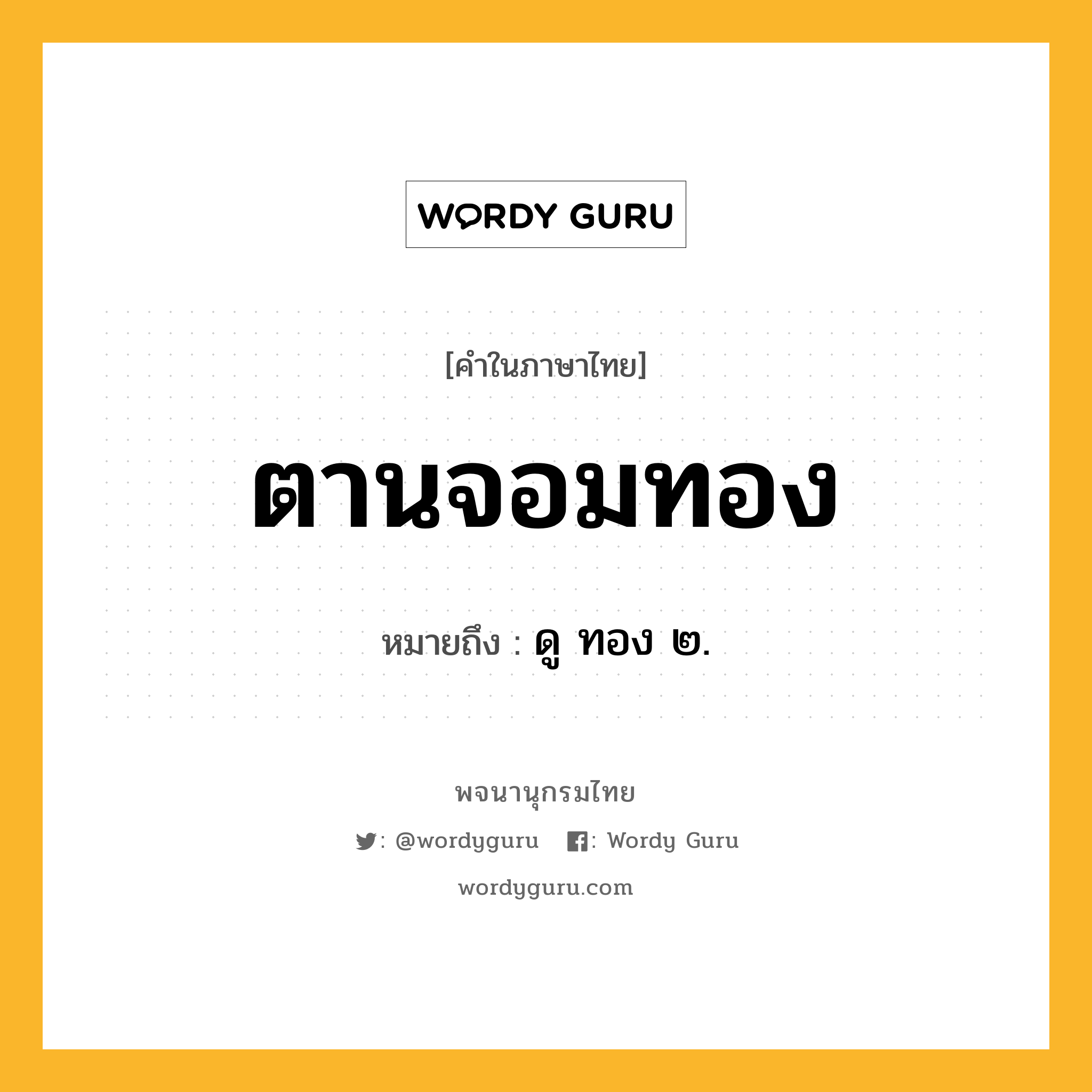 ตานจอมทอง หมายถึงอะไร?, คำในภาษาไทย ตานจอมทอง หมายถึง ดู ทอง ๒.