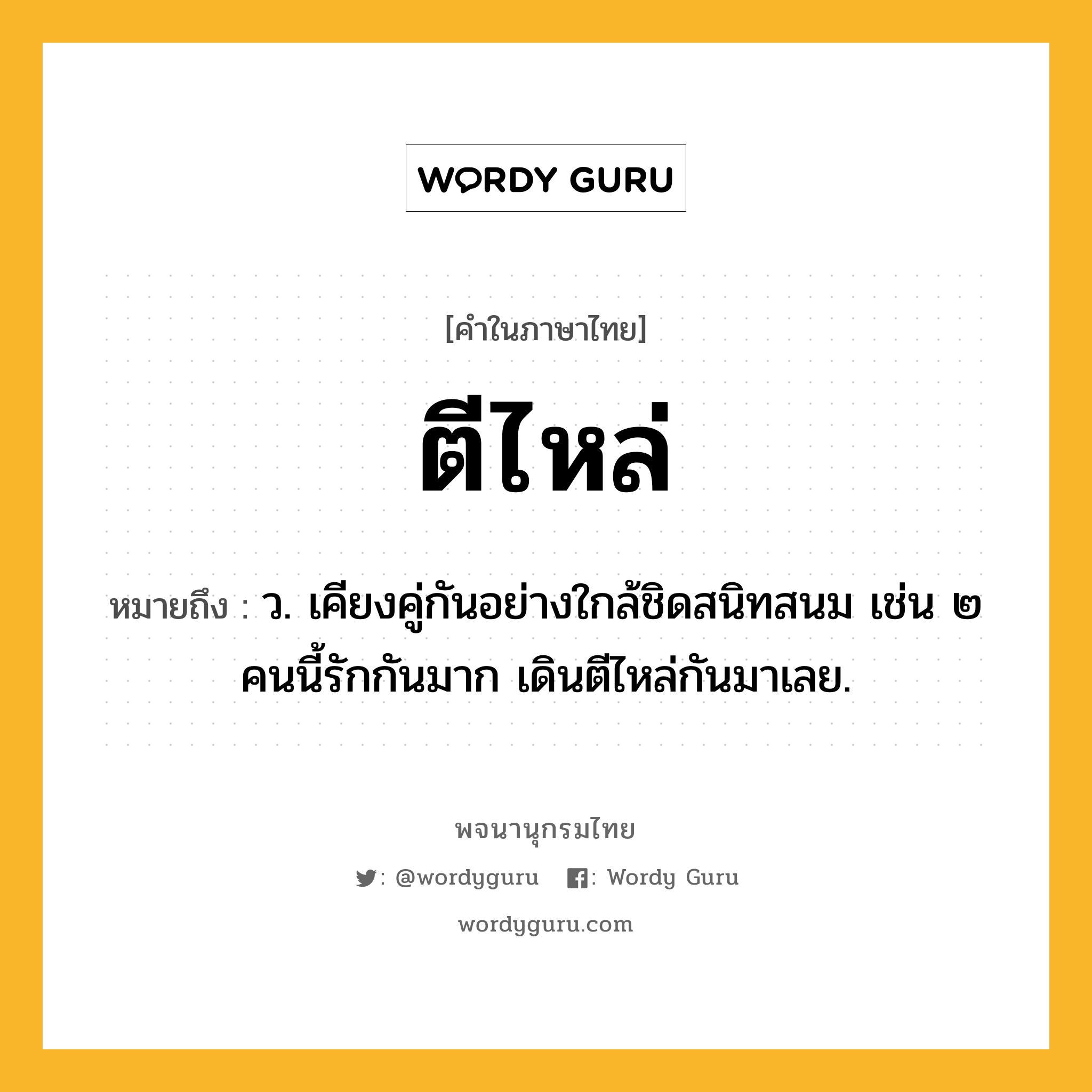 ตีไหล่ หมายถึงอะไร?, คำในภาษาไทย ตีไหล่ หมายถึง ว. เคียงคู่กันอย่างใกล้ชิดสนิทสนม เช่น ๒ คนนี้รักกันมาก เดินตีไหล่กันมาเลย.