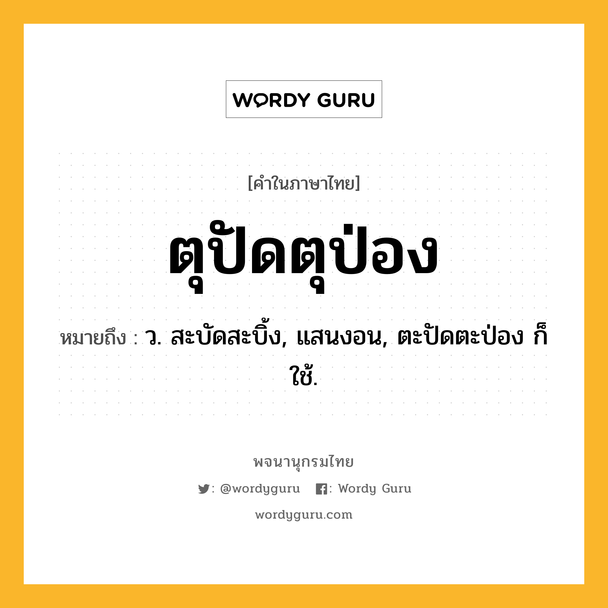 ตุปัดตุป่อง หมายถึงอะไร?, คำในภาษาไทย ตุปัดตุป่อง หมายถึง ว. สะบัดสะบิ้ง, แสนงอน, ตะปัดตะป่อง ก็ใช้.