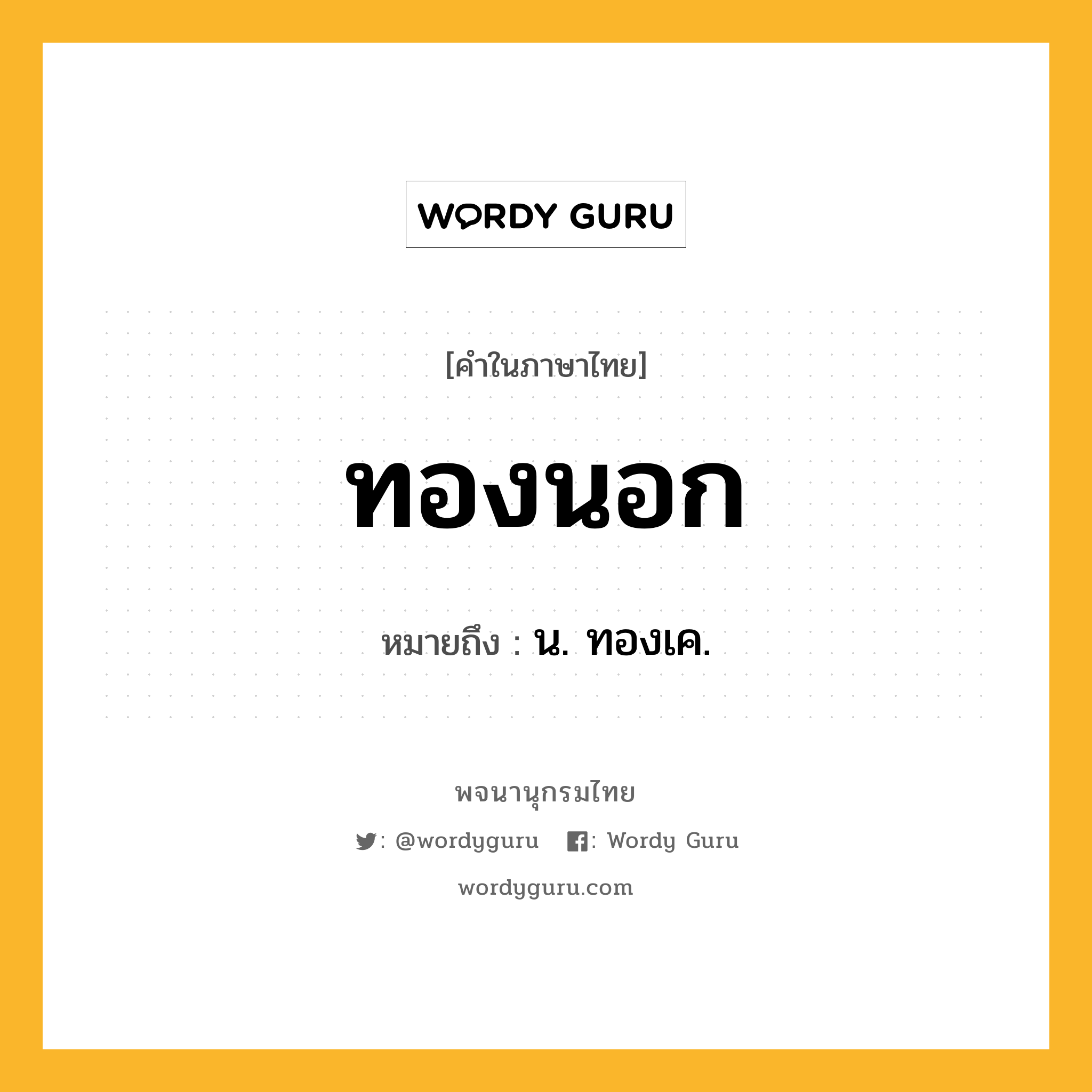 ทองนอก หมายถึงอะไร?, คำในภาษาไทย ทองนอก หมายถึง น. ทองเค.