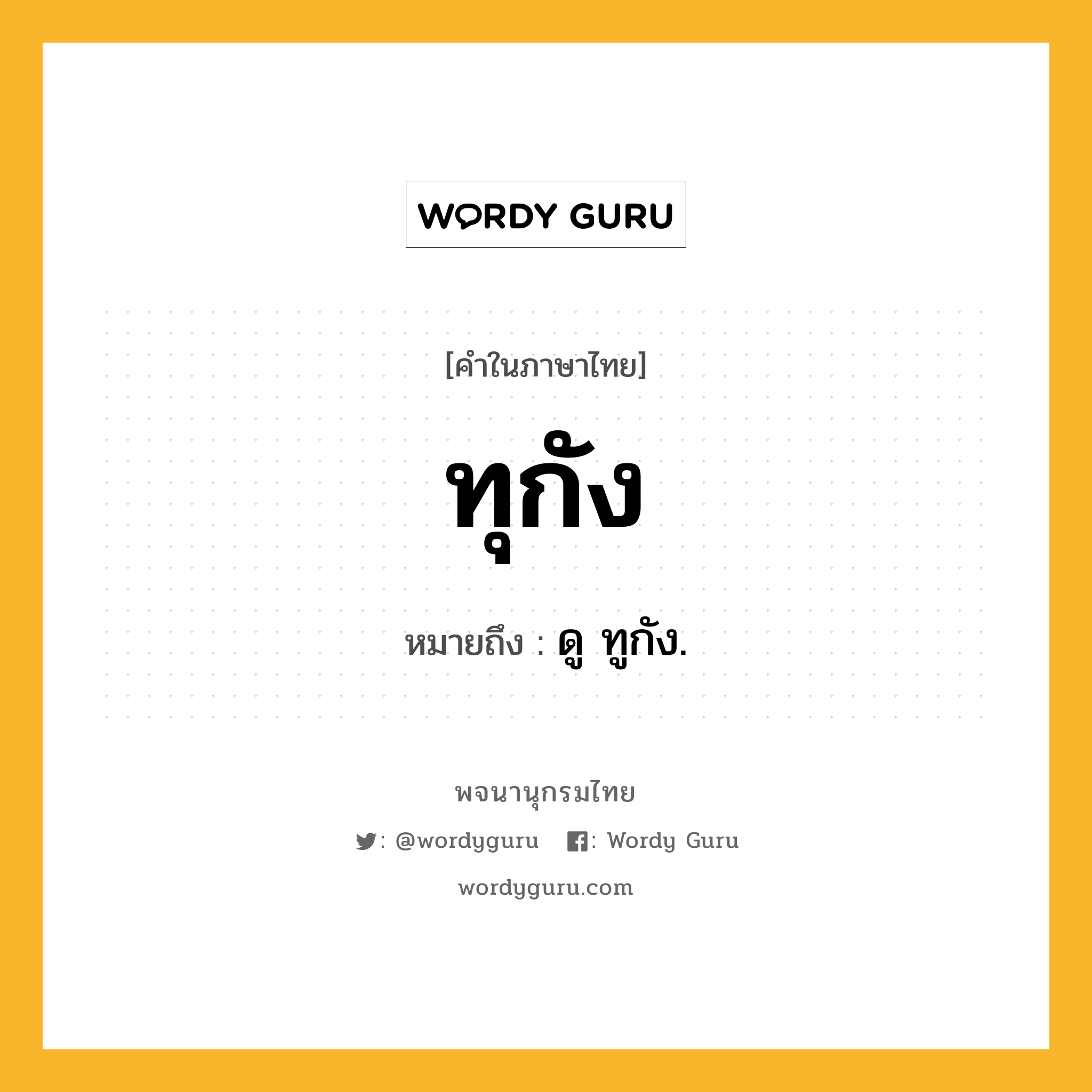 ทุกัง หมายถึงอะไร?, คำในภาษาไทย ทุกัง หมายถึง ดู ทูกัง.