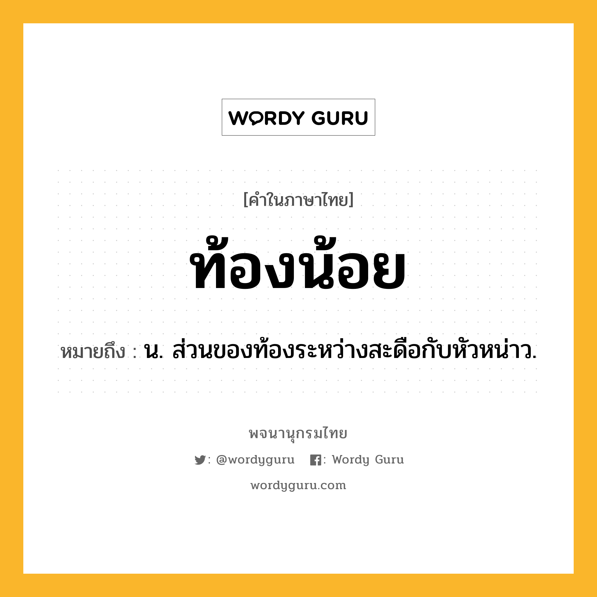 ท้องน้อย หมายถึงอะไร?, คำในภาษาไทย ท้องน้อย หมายถึง น. ส่วนของท้องระหว่างสะดือกับหัวหน่าว.