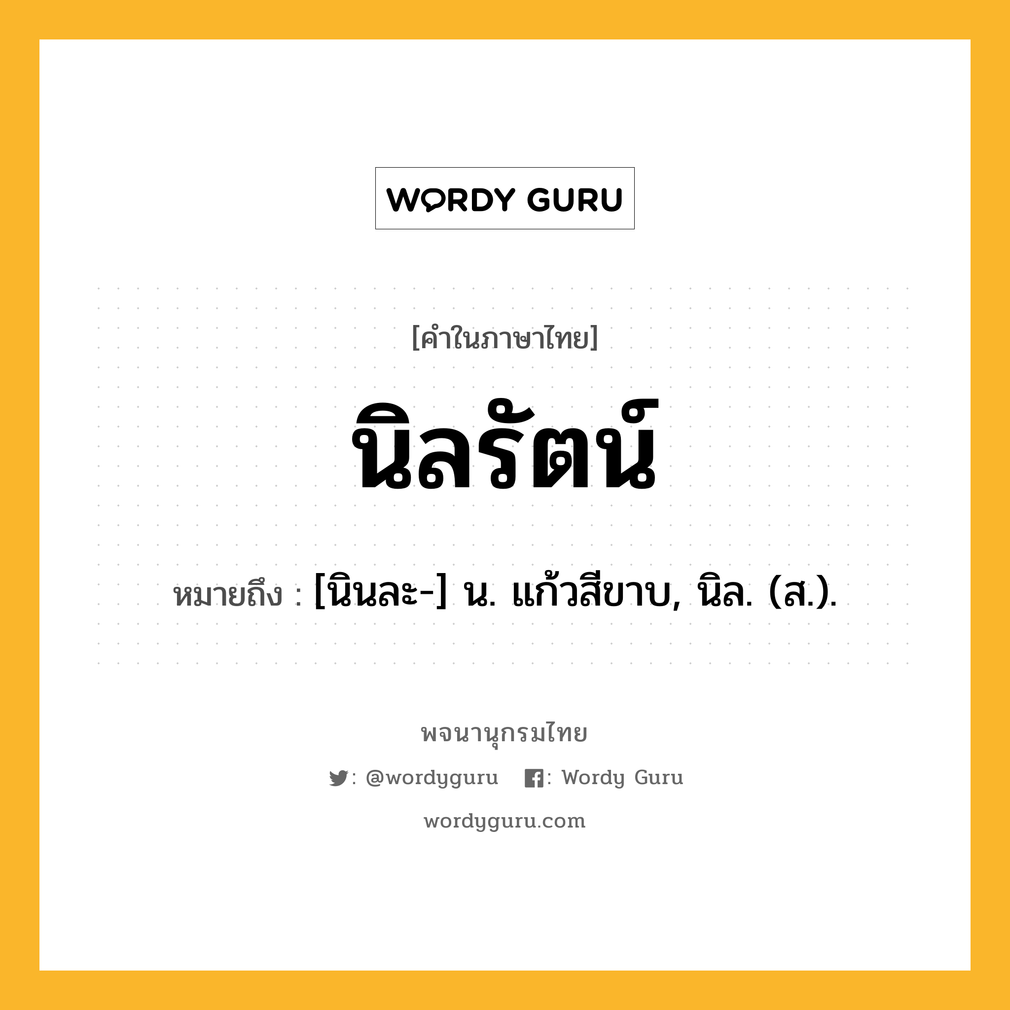 นิลรัตน์ หมายถึงอะไร?, คำในภาษาไทย นิลรัตน์ หมายถึง [นินละ-] น. แก้วสีขาบ, นิล. (ส.).