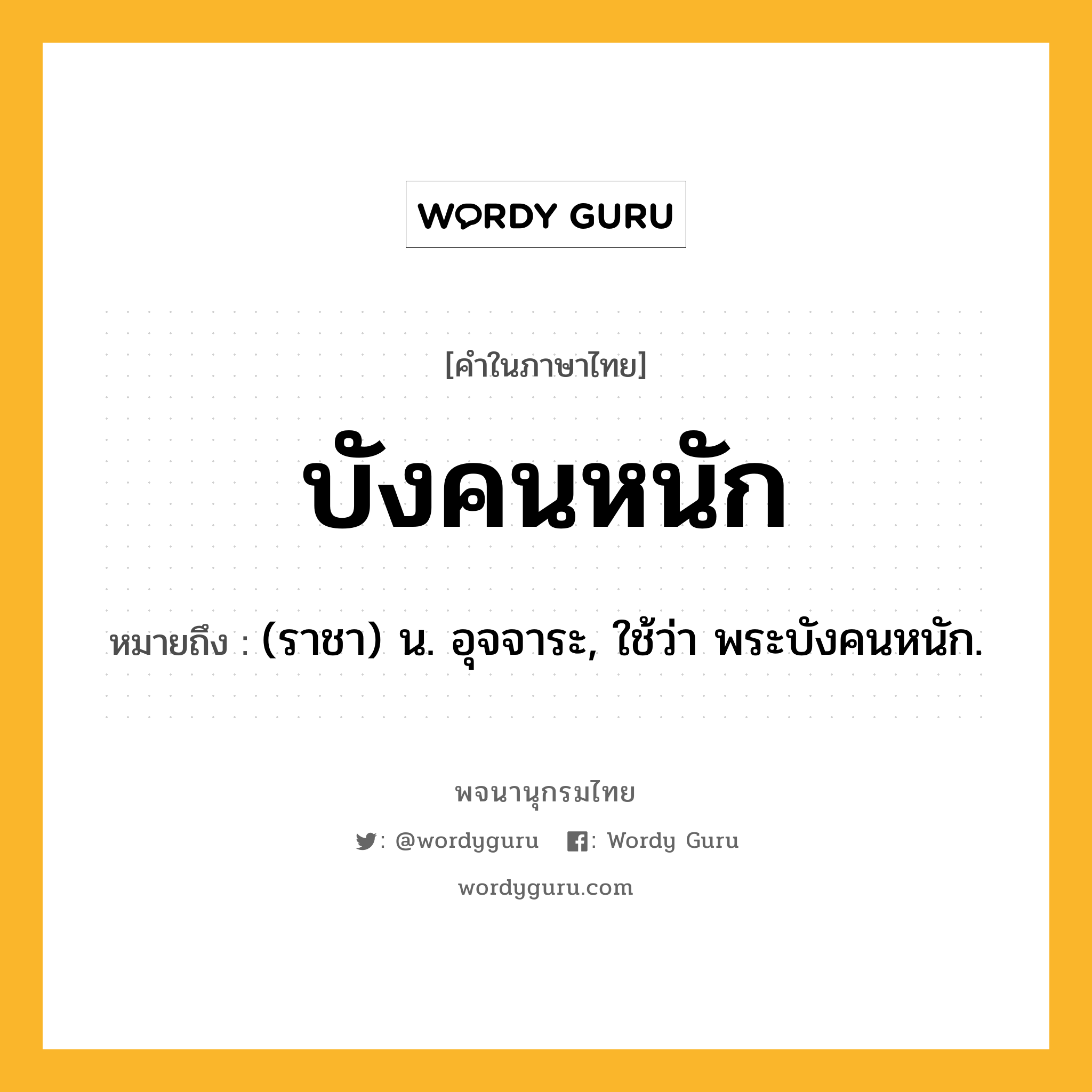 บังคนหนัก หมายถึงอะไร?, คำในภาษาไทย บังคนหนัก หมายถึง (ราชา) น. อุจจาระ, ใช้ว่า พระบังคนหนัก.