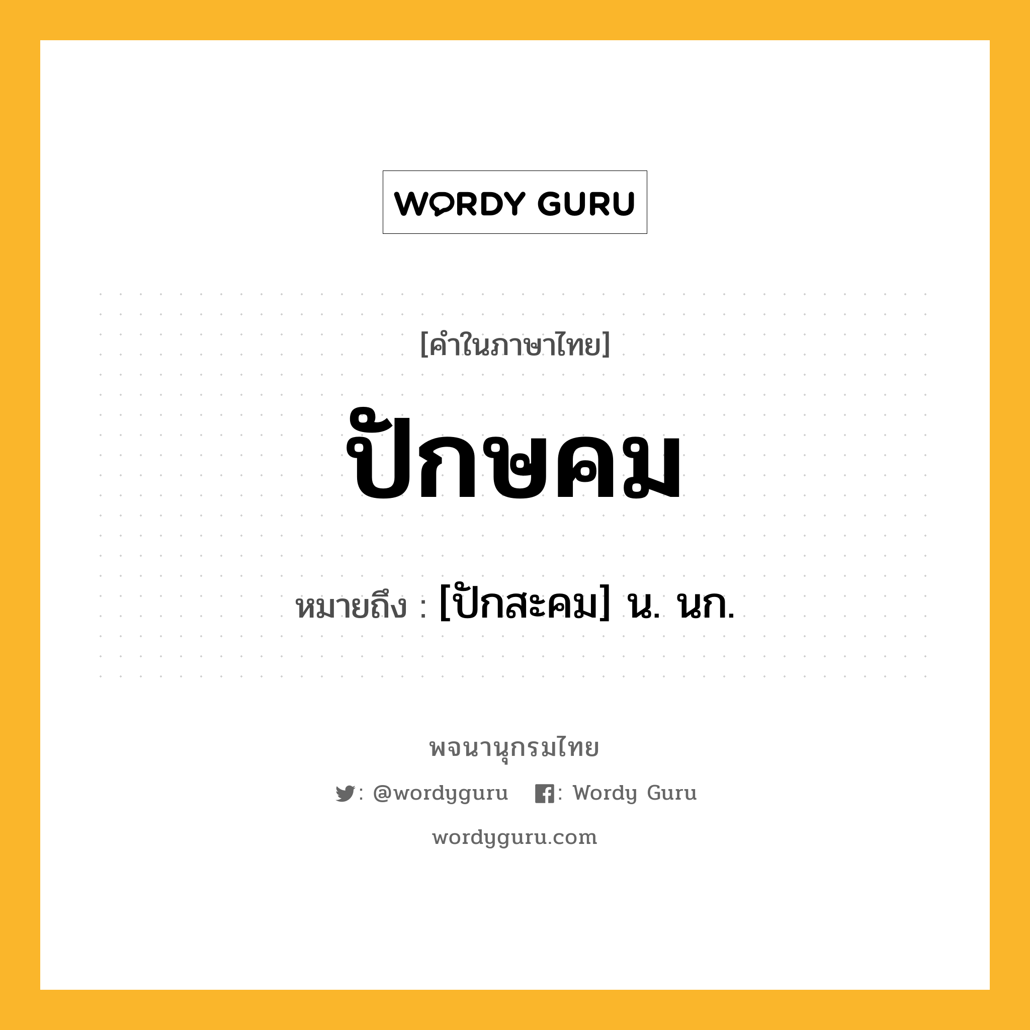 ปักษคม หมายถึงอะไร?, คำในภาษาไทย ปักษคม หมายถึง [ปักสะคม] น. นก.