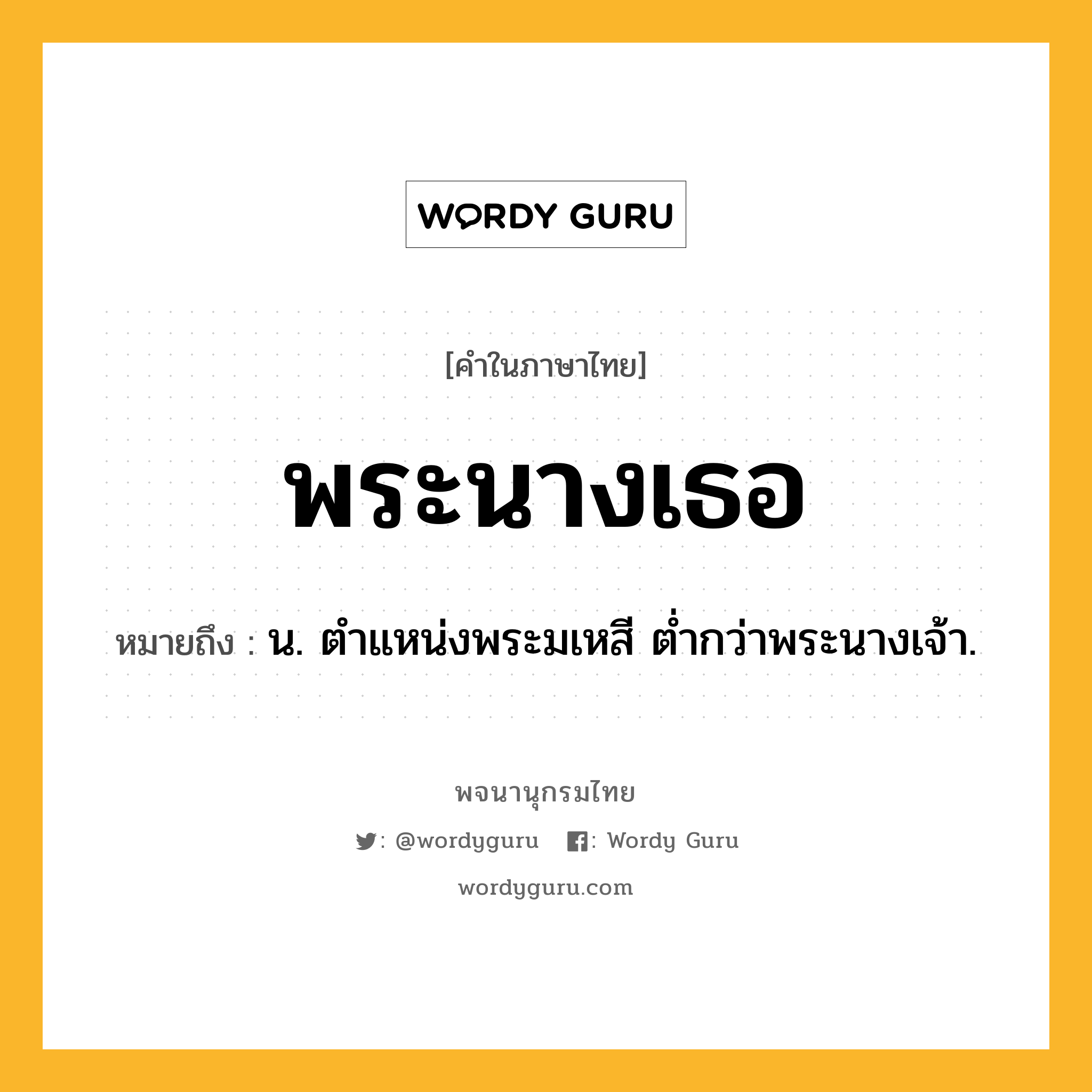 พระนางเธอ หมายถึงอะไร?, คำในภาษาไทย พระนางเธอ หมายถึง น. ตําแหน่งพระมเหสี ตํ่ากว่าพระนางเจ้า.