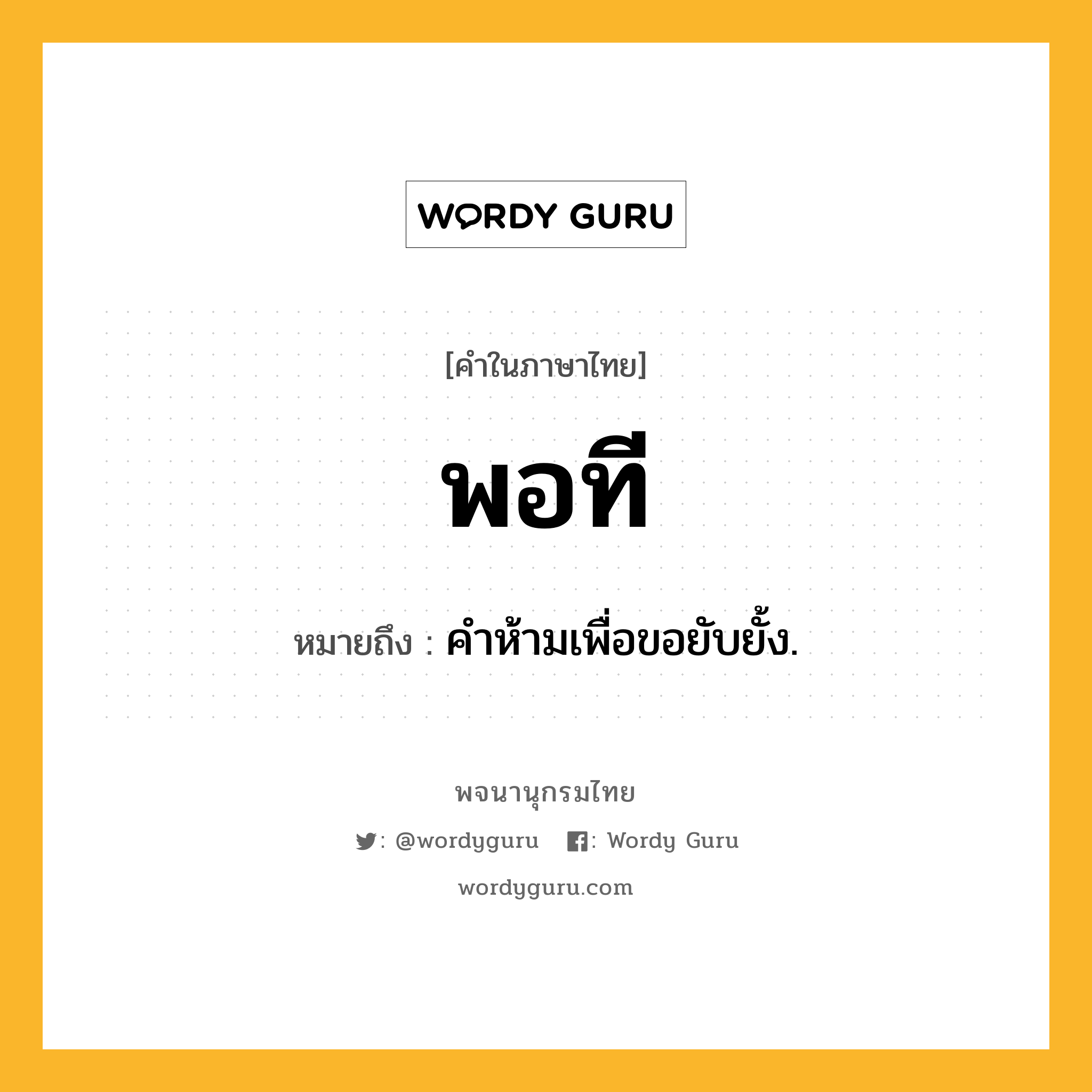 พอที หมายถึงอะไร?, คำในภาษาไทย พอที หมายถึง คําห้ามเพื่อขอยับยั้ง.