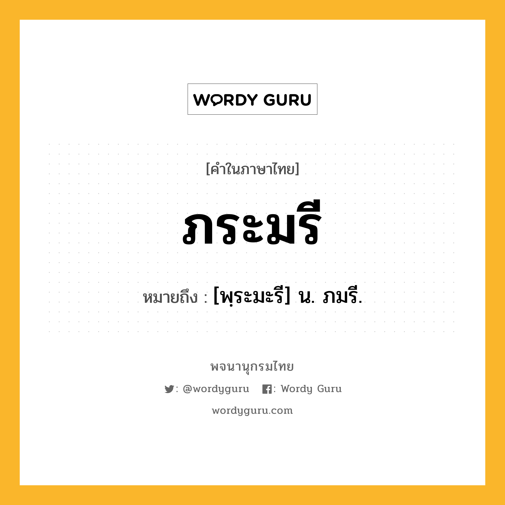 ภระมรี หมายถึงอะไร?, คำในภาษาไทย ภระมรี หมายถึง [พฺระมะรี] น. ภมรี.