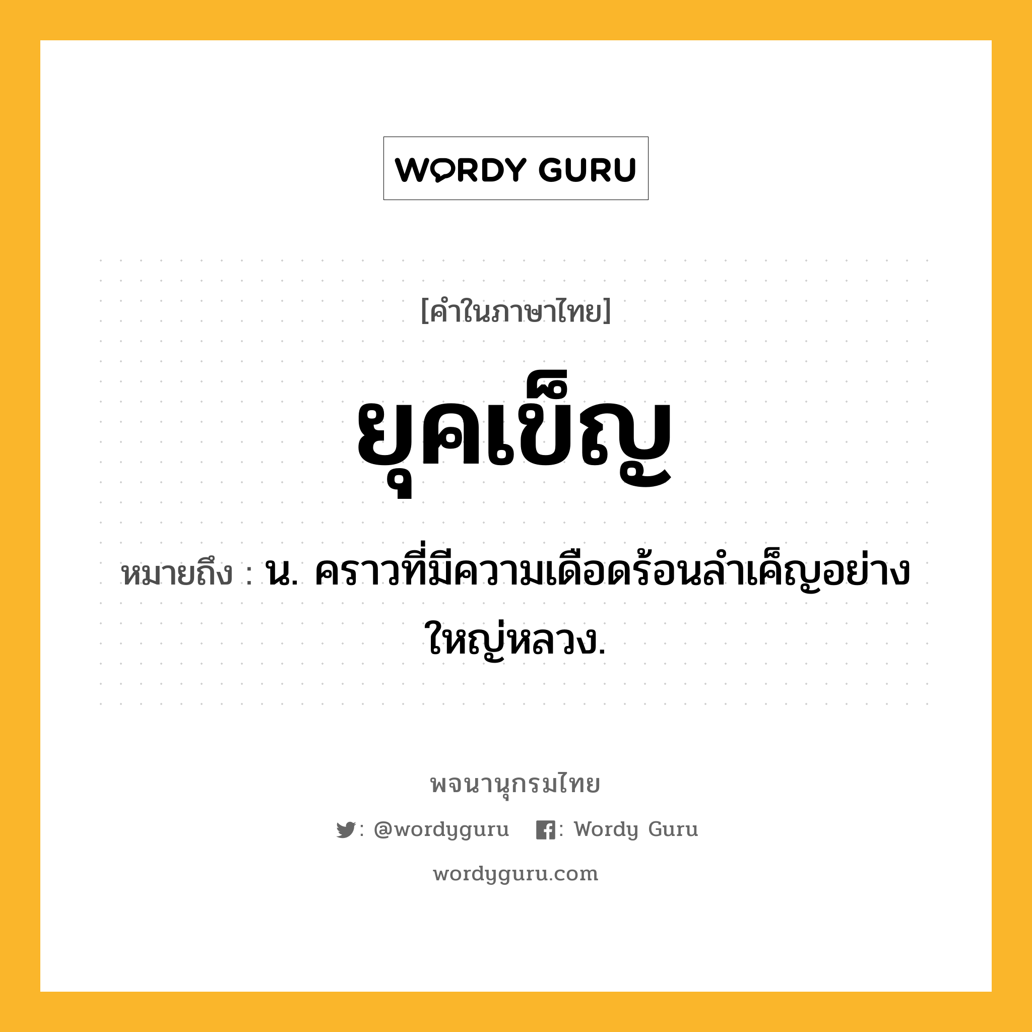 ยุคเข็ญ หมายถึงอะไร?, คำในภาษาไทย ยุคเข็ญ หมายถึง น. คราวที่มีความเดือดร้อนลําเค็ญอย่างใหญ่หลวง.