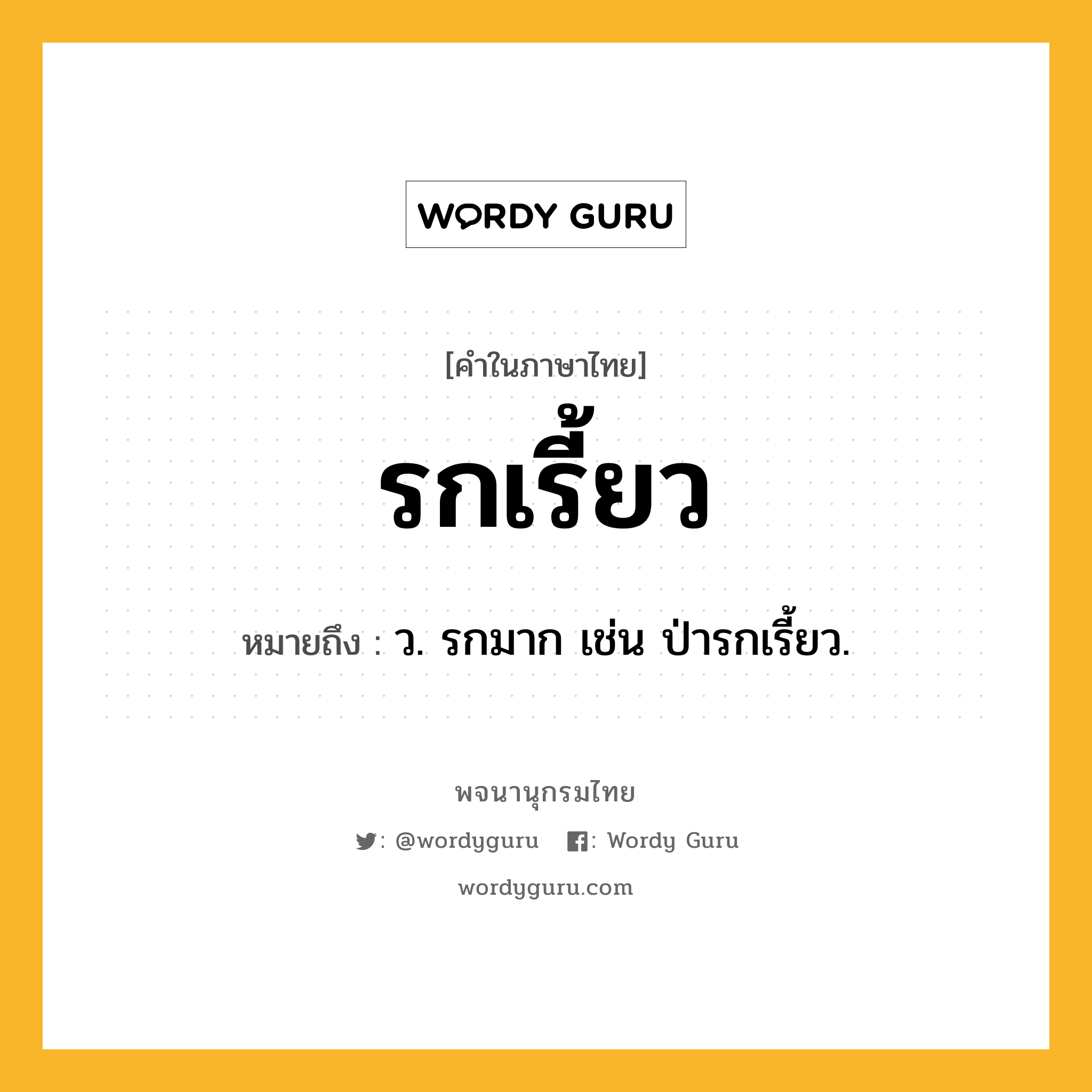 รกเรี้ยว หมายถึงอะไร?, คำในภาษาไทย รกเรี้ยว หมายถึง ว. รกมาก เช่น ป่ารกเรี้ยว.