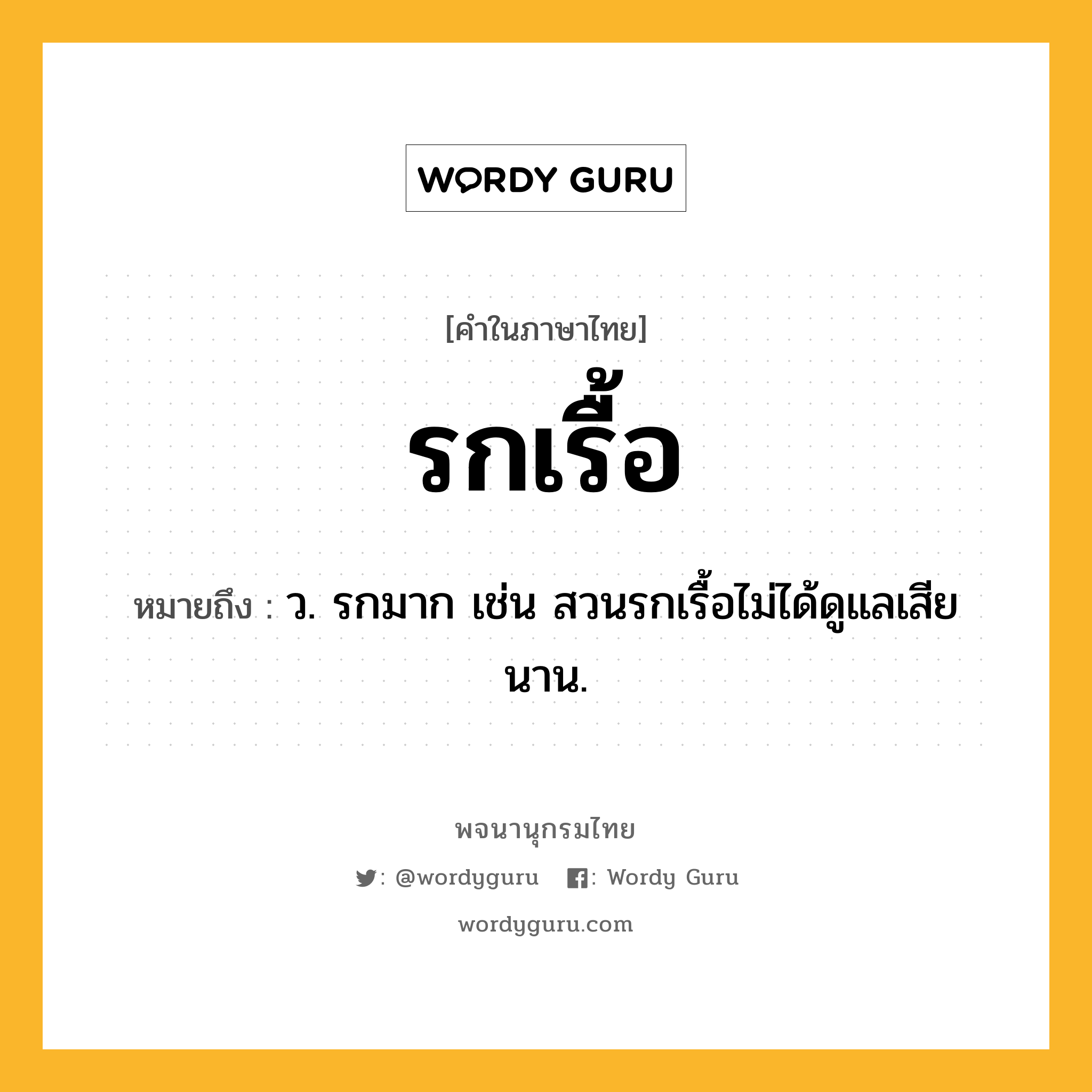 รกเรื้อ หมายถึงอะไร?, คำในภาษาไทย รกเรื้อ หมายถึง ว. รกมาก เช่น สวนรกเรื้อไม่ได้ดูแลเสียนาน.