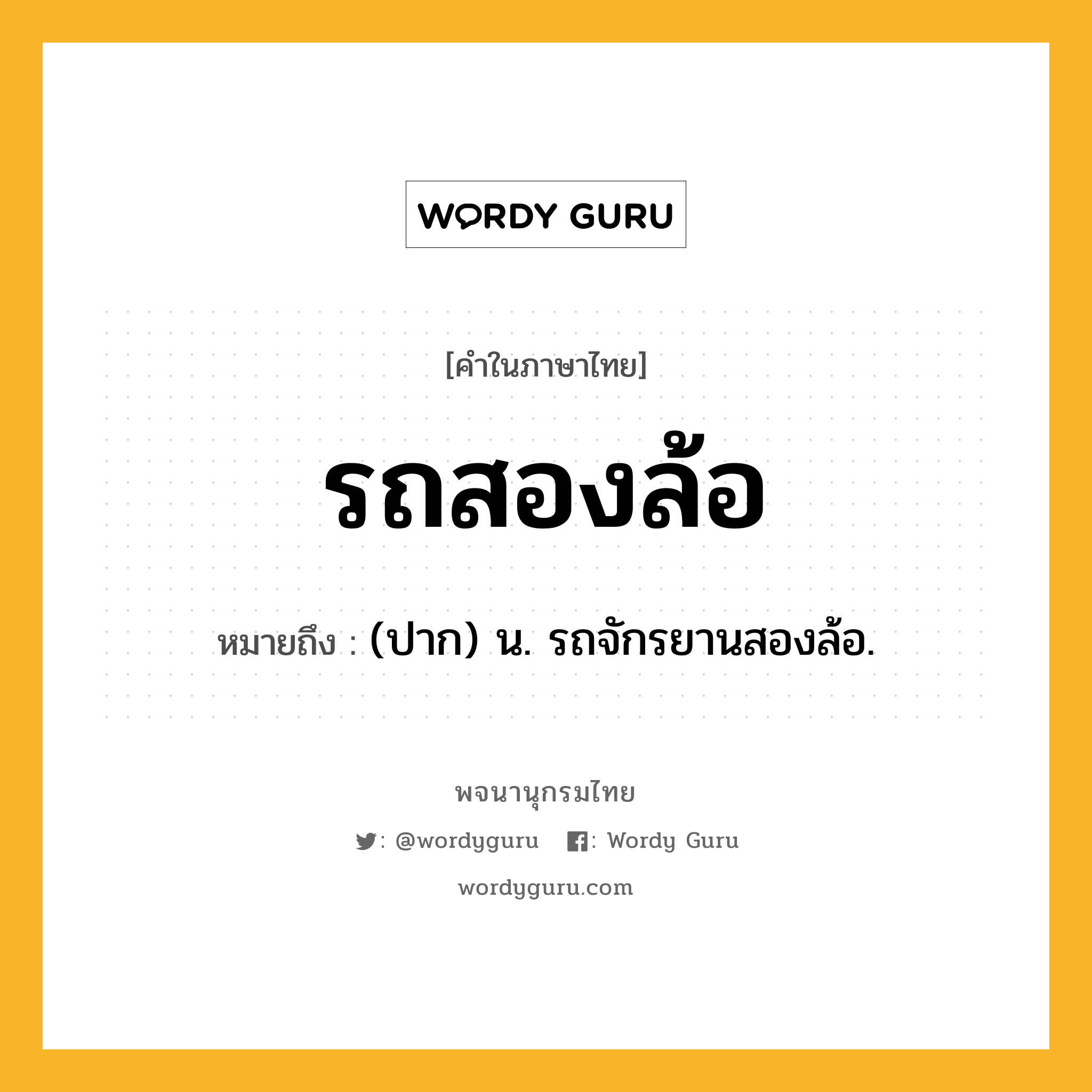 รถสองล้อ หมายถึงอะไร?, คำในภาษาไทย รถสองล้อ หมายถึง (ปาก) น. รถจักรยานสองล้อ.