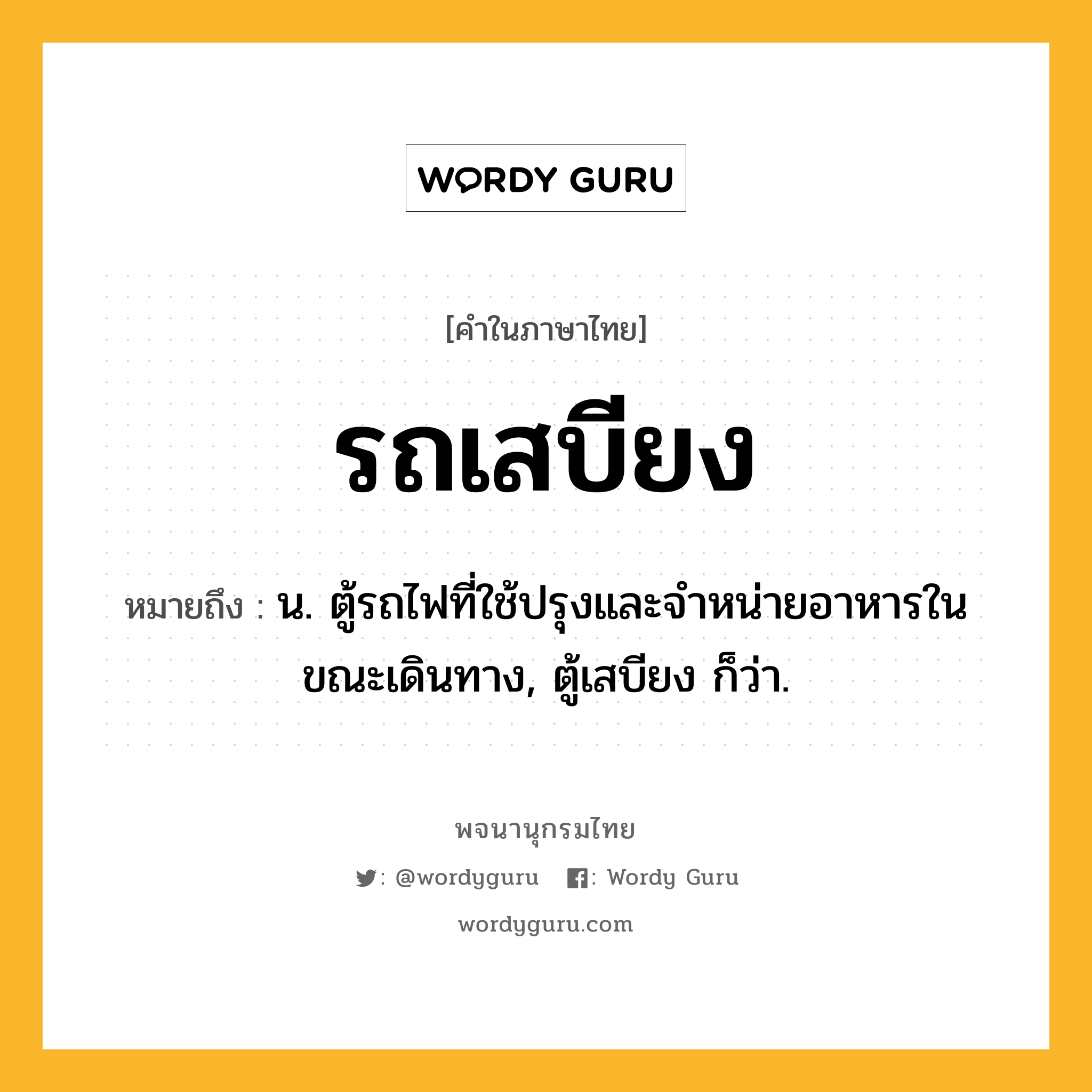 รถเสบียง หมายถึงอะไร?, คำในภาษาไทย รถเสบียง หมายถึง น. ตู้รถไฟที่ใช้ปรุงและจำหน่ายอาหารในขณะเดินทาง, ตู้เสบียง ก็ว่า.