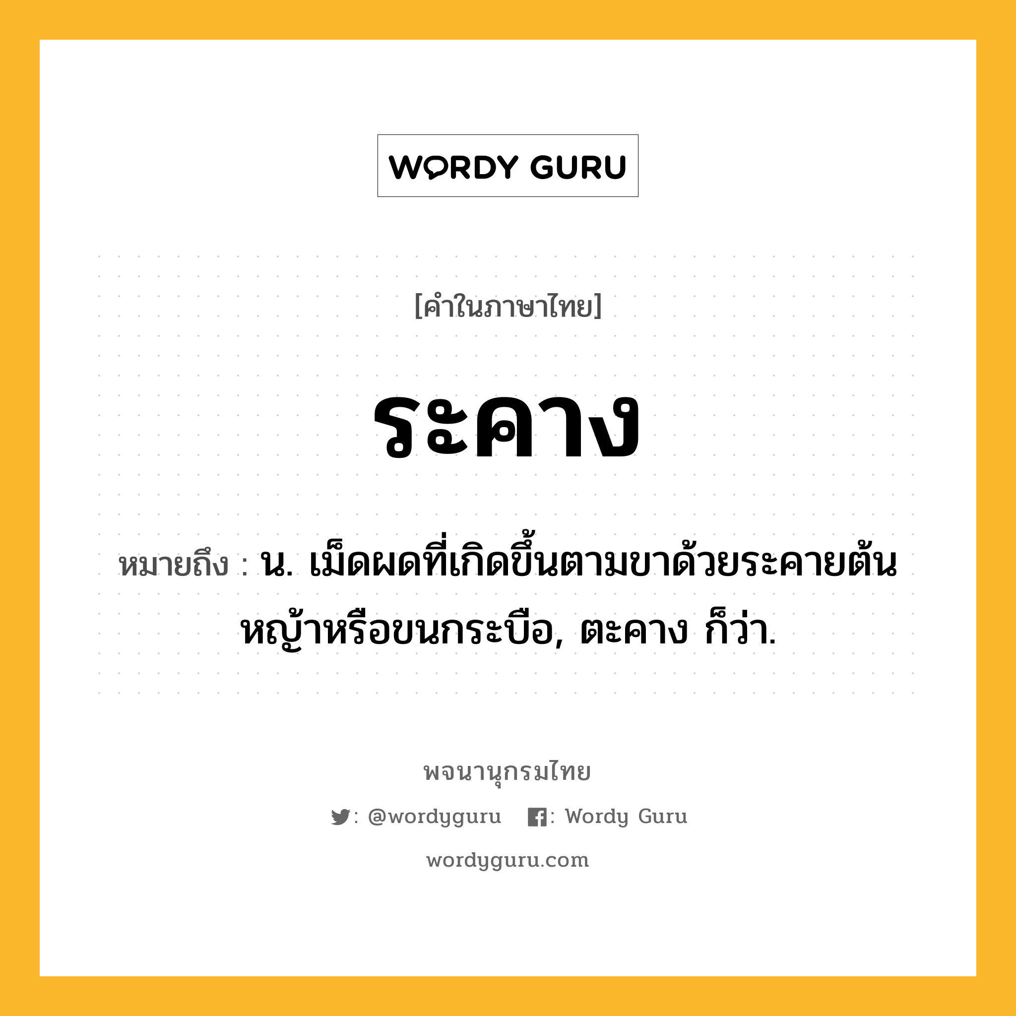 ระคาง หมายถึงอะไร?, คำในภาษาไทย ระคาง หมายถึง น. เม็ดผดที่เกิดขึ้นตามขาด้วยระคายต้นหญ้าหรือขนกระบือ, ตะคาง ก็ว่า.