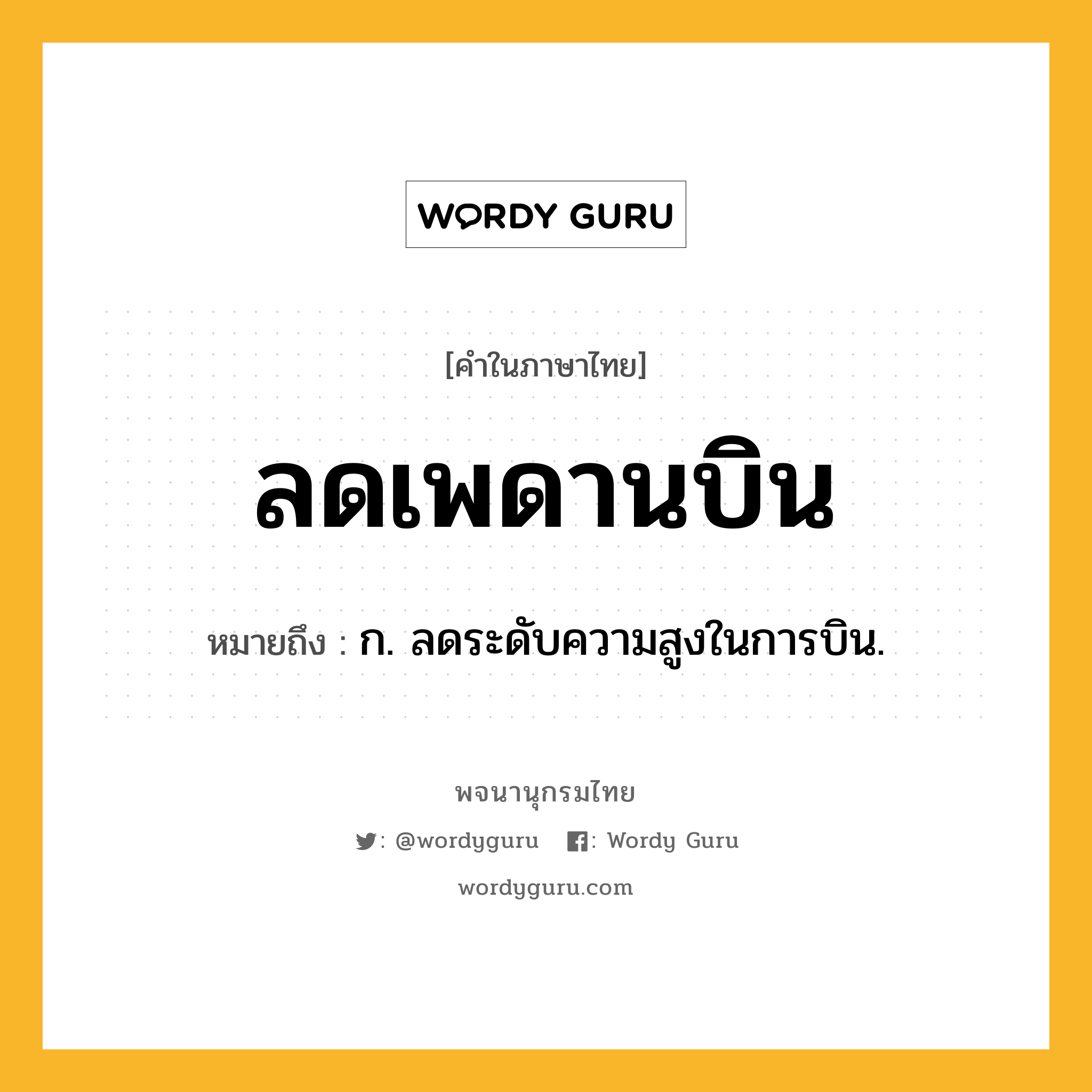 ลดเพดานบิน หมายถึงอะไร?, คำในภาษาไทย ลดเพดานบิน หมายถึง ก. ลดระดับความสูงในการบิน.