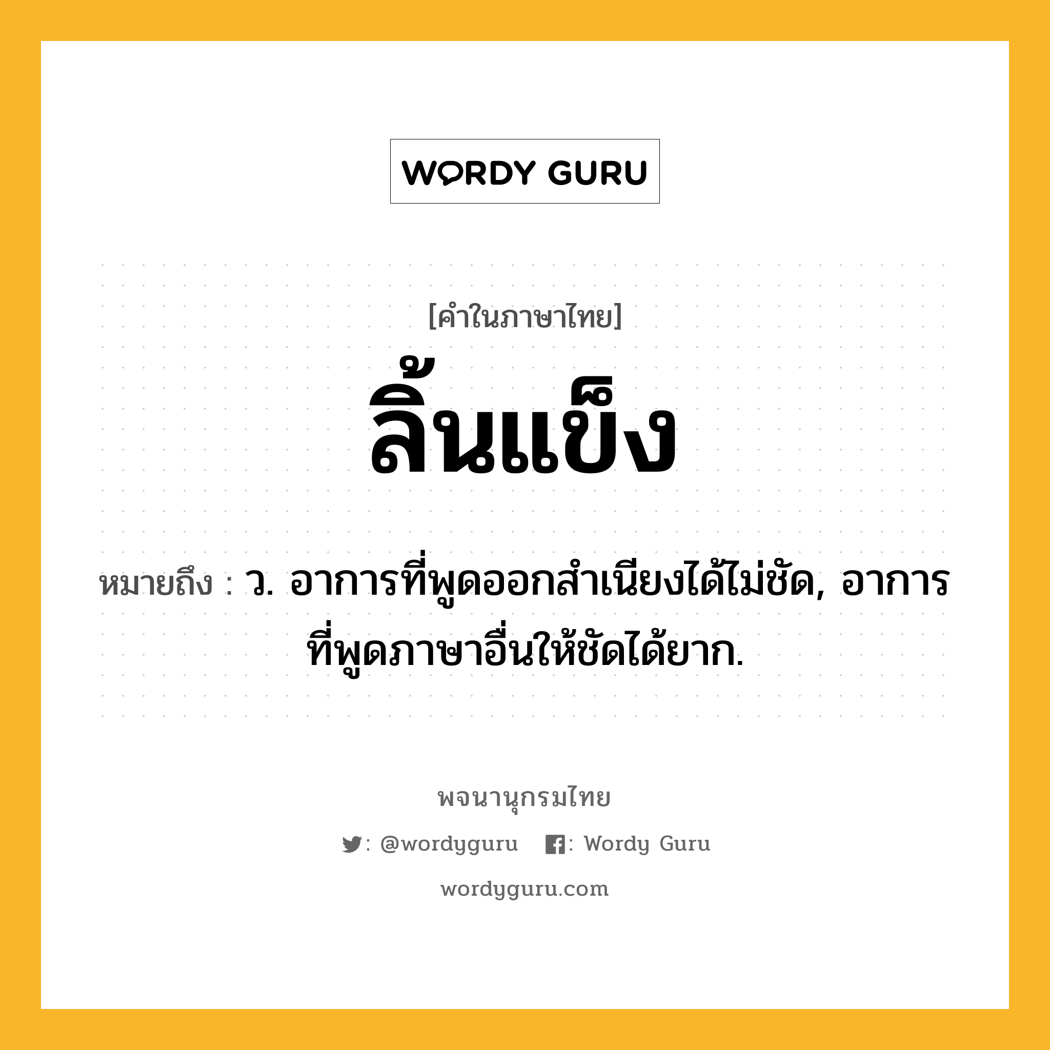 ลิ้นแข็ง หมายถึงอะไร?, คำในภาษาไทย ลิ้นแข็ง หมายถึง ว. อาการที่พูดออกสำเนียงได้ไม่ชัด, อาการที่พูดภาษาอื่นให้ชัดได้ยาก.