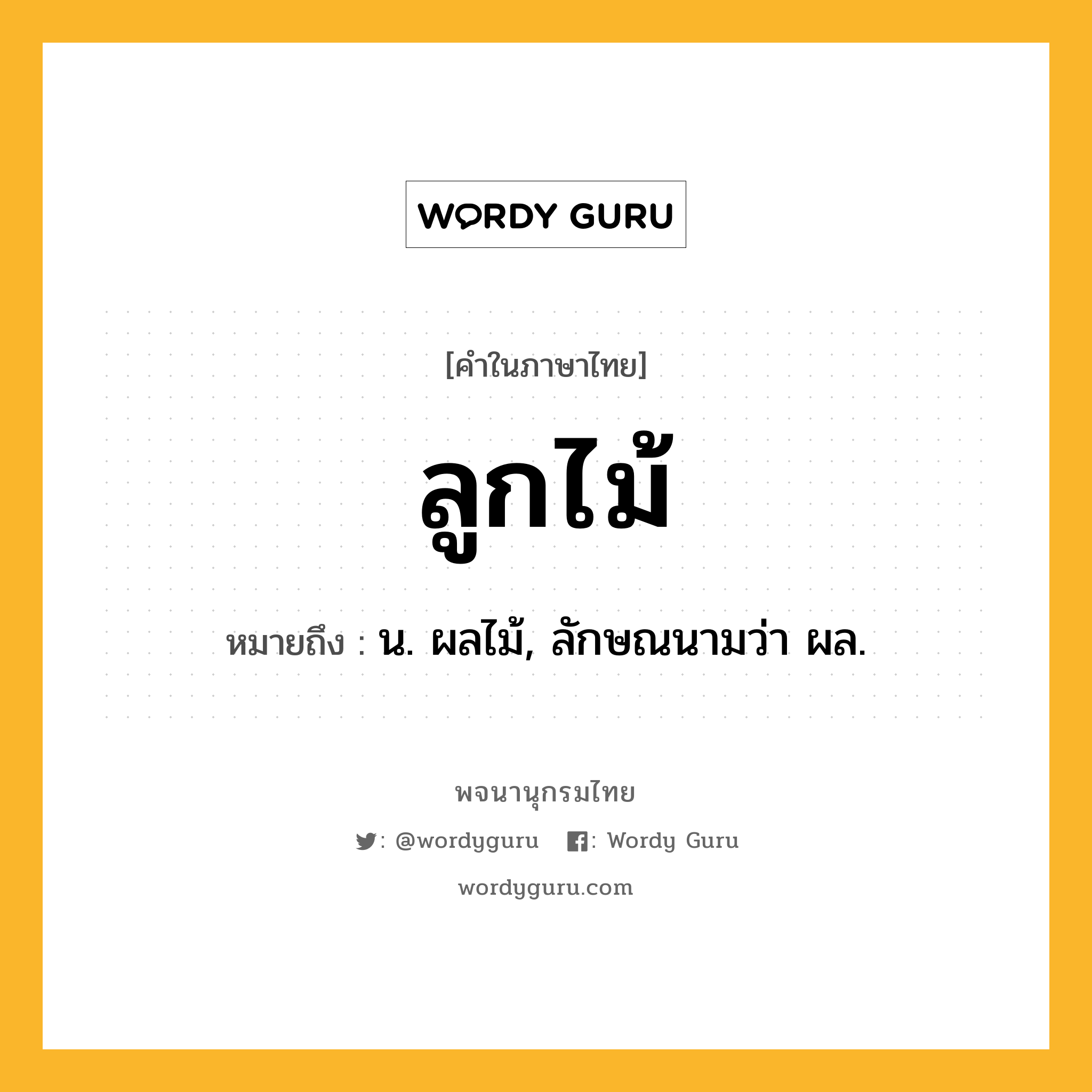 ลูกไม้ หมายถึงอะไร?, คำในภาษาไทย ลูกไม้ หมายถึง น. ผลไม้, ลักษณนามว่า ผล.