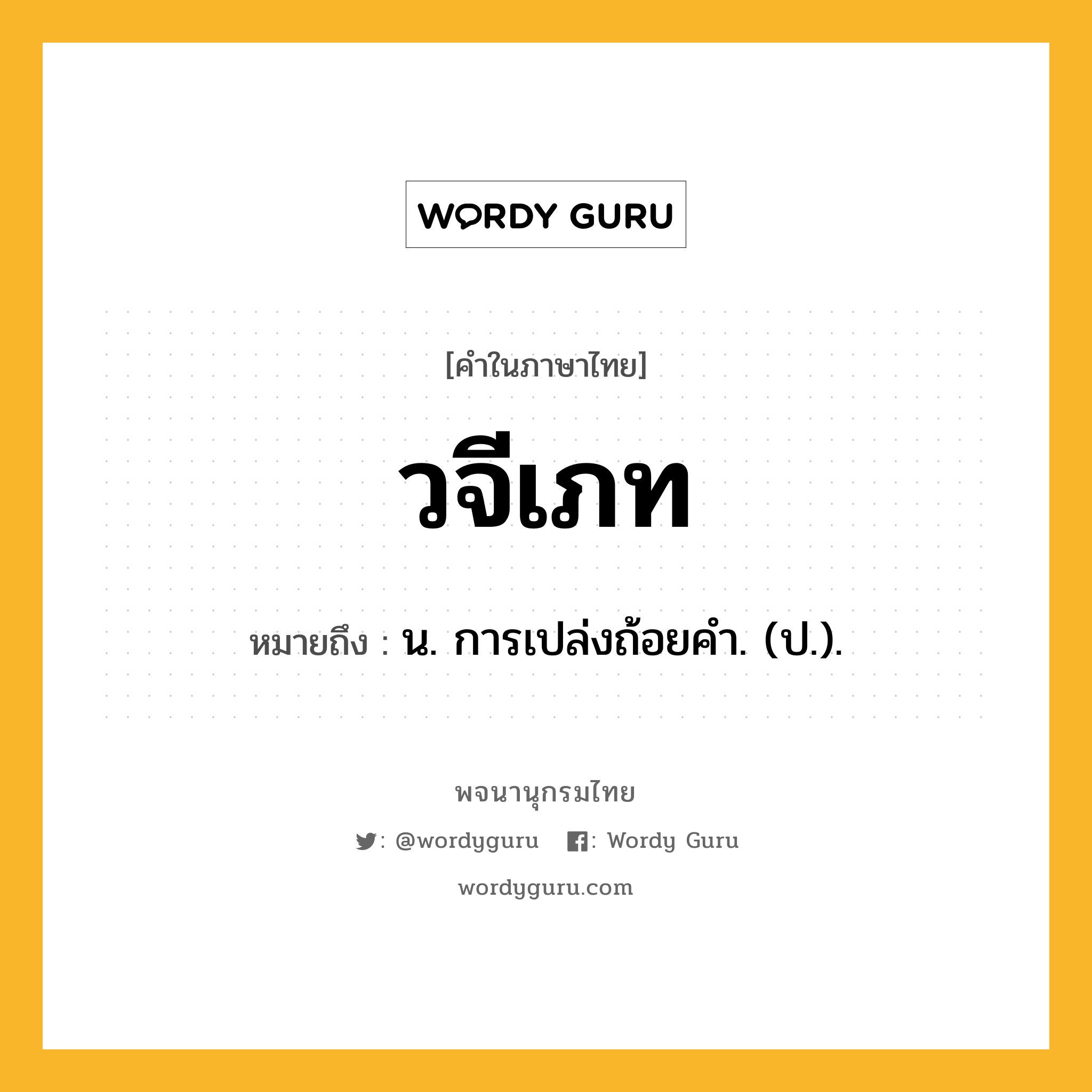 วจีเภท หมายถึงอะไร?, คำในภาษาไทย วจีเภท หมายถึง น. การเปล่งถ้อยคํา. (ป.).