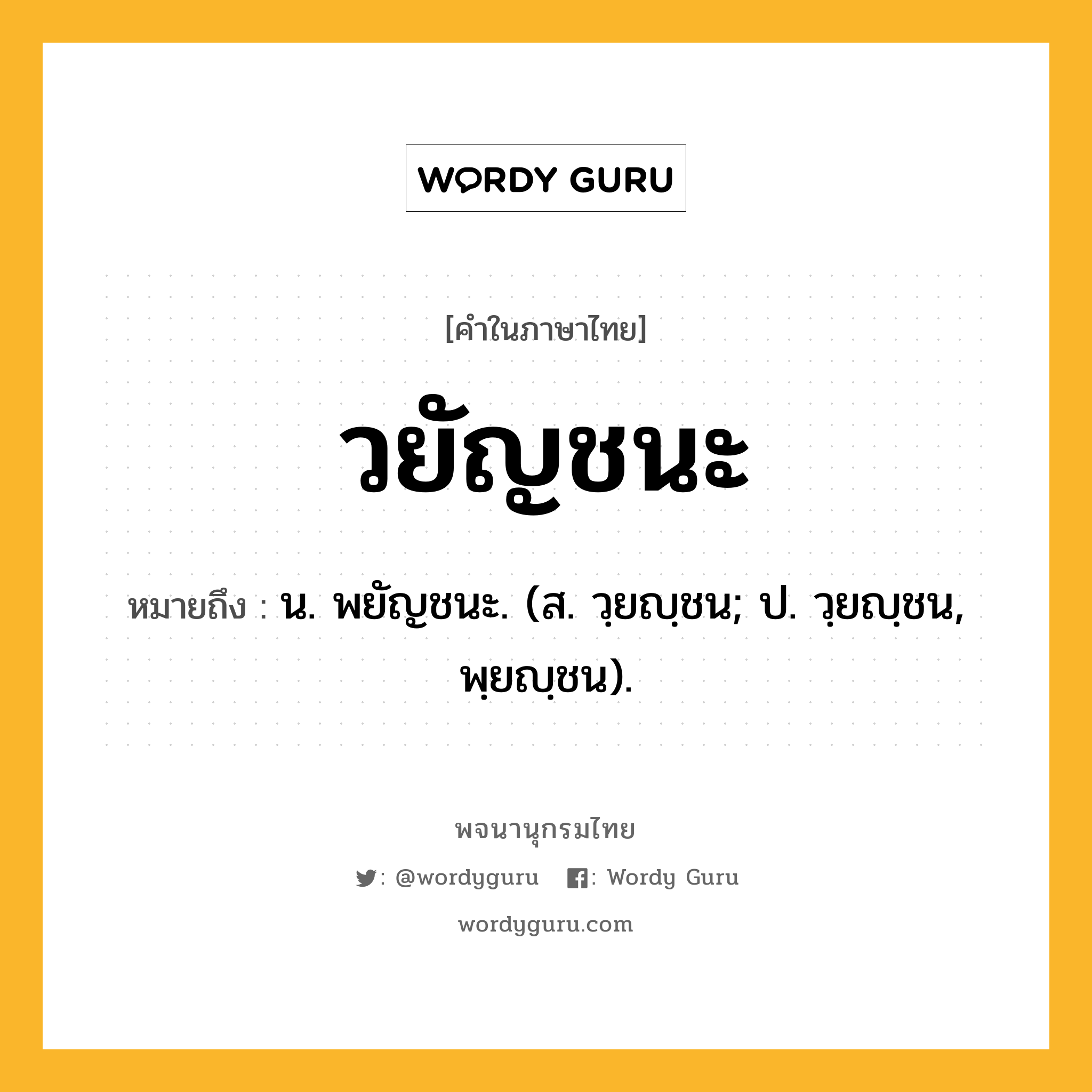 วยัญชนะ หมายถึงอะไร?, คำในภาษาไทย วยัญชนะ หมายถึง น. พยัญชนะ. (ส. วฺยญฺชน; ป. วฺยญฺชน, พฺยญฺชน).