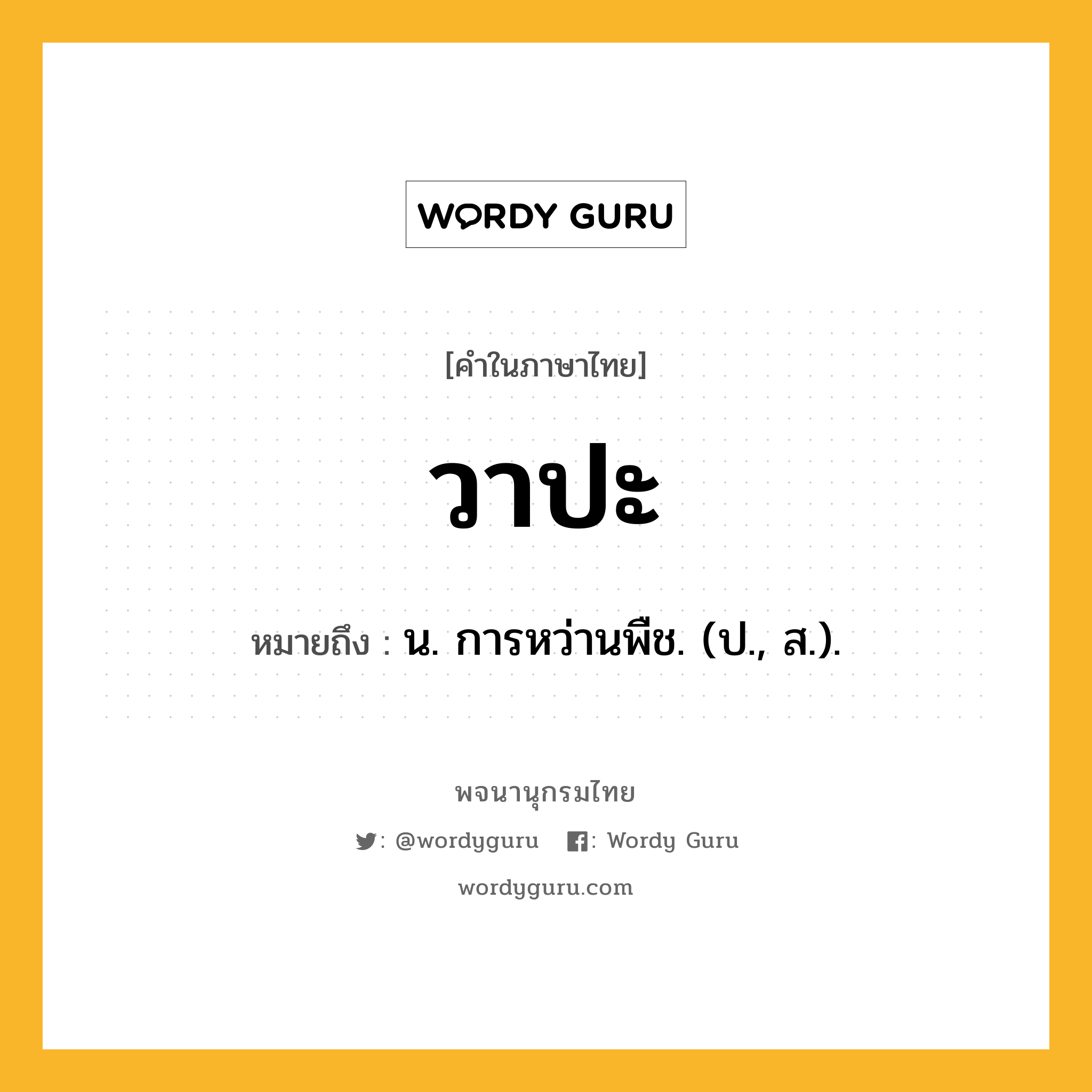 วาปะ หมายถึงอะไร?, คำในภาษาไทย วาปะ หมายถึง น. การหว่านพืช. (ป., ส.).