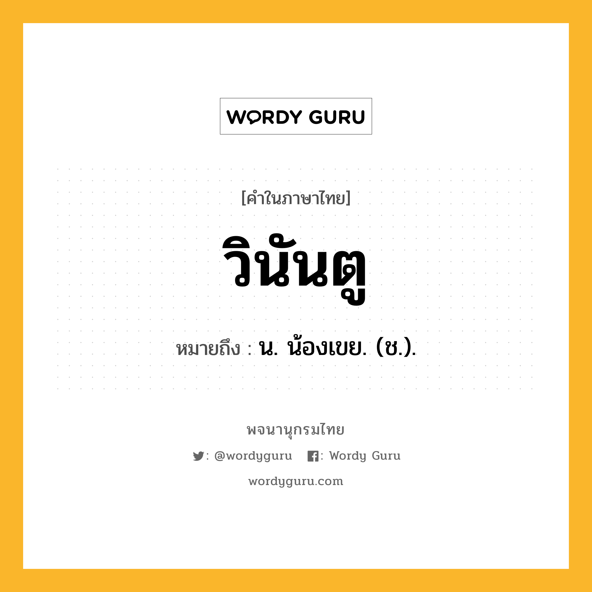 วินันตู หมายถึงอะไร?, คำในภาษาไทย วินันตู หมายถึง น. น้องเขย. (ช.).