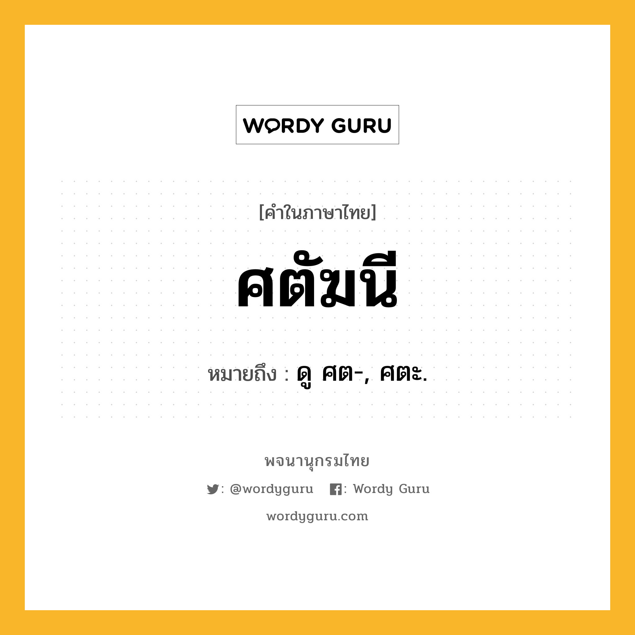 ศตัฆนี หมายถึงอะไร?, คำในภาษาไทย ศตัฆนี หมายถึง ดู ศต-, ศตะ.